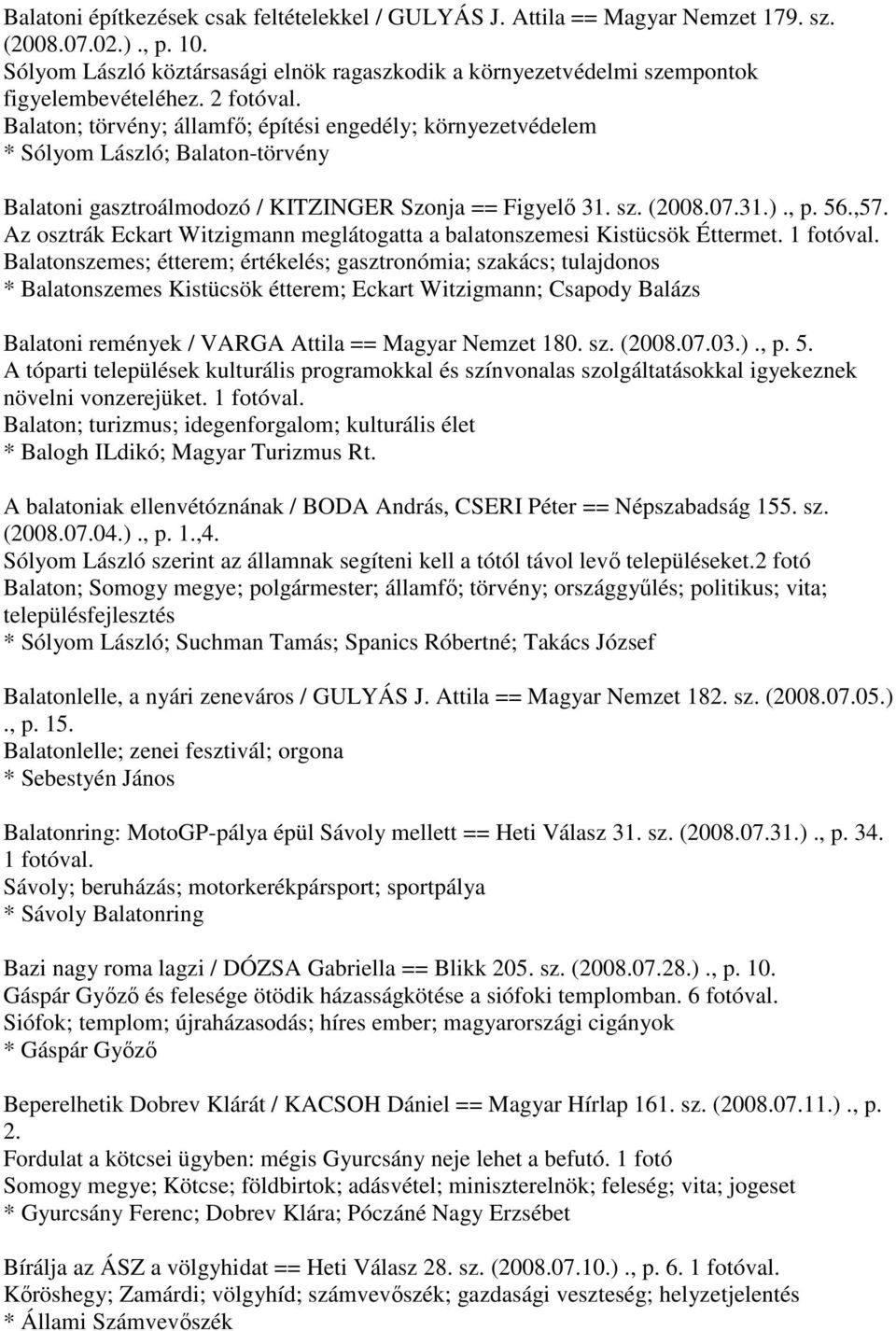 Balaton; törvény; államfő; építési engedély; környezetvédelem * Sólyom László; Balaton-törvény Balatoni gasztroálmodozó / KITZINGER Szonja == Figyelő 31. sz. (2008.07.31.)., p. 56.,57.