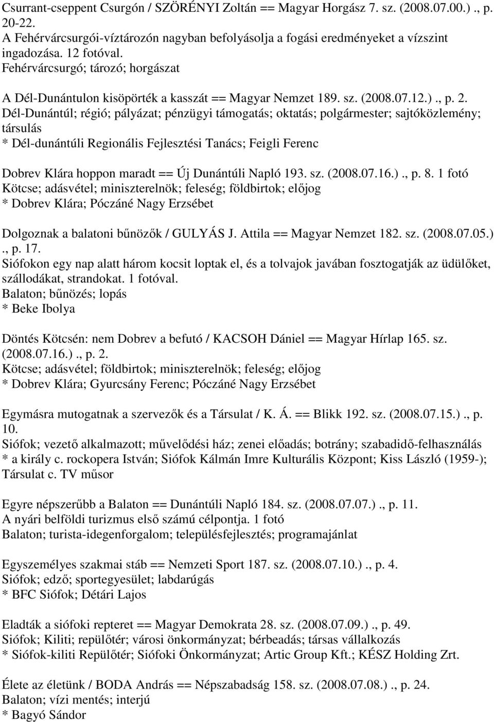 Dél-Dunántúl; régió; pályázat; pénzügyi támogatás; oktatás; polgármester; sajtóközlemény; társulás * Dél-dunántúli Regionális Fejlesztési Tanács; Feigli Ferenc Dobrev Klára hoppon maradt == Új