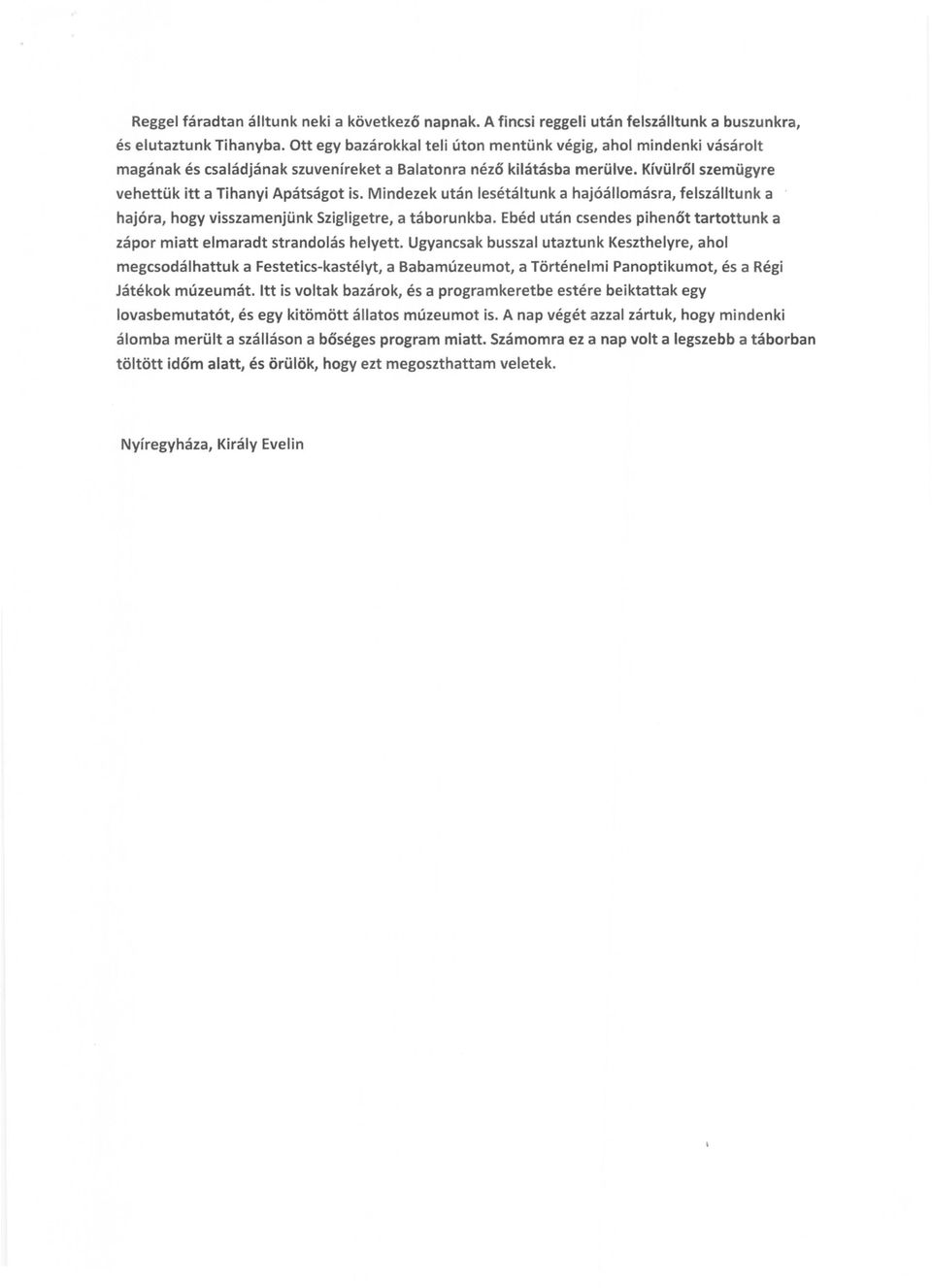Mindezek után lesétáltunk a hajóállomásra, felszálltunk a hajóra, hogy visszamenjünk Szigligetre, a táborunkba. Ebéd után csendes pihenőt tartottunk a zápor miatt elmaradt strandolás helyett.