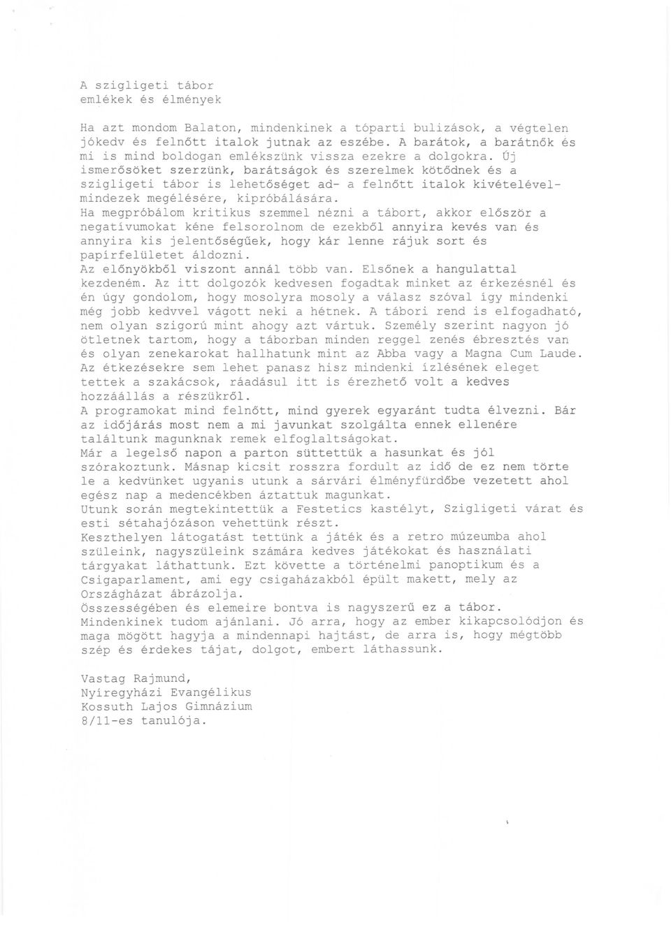Új ismerősöket szerzünk, barátságok és szerelmek kötődnek és a szigligeti tábor is lehetőséget ad- a felnőtt italok kivétel évelmindezek megélésére, kipróbálására.
