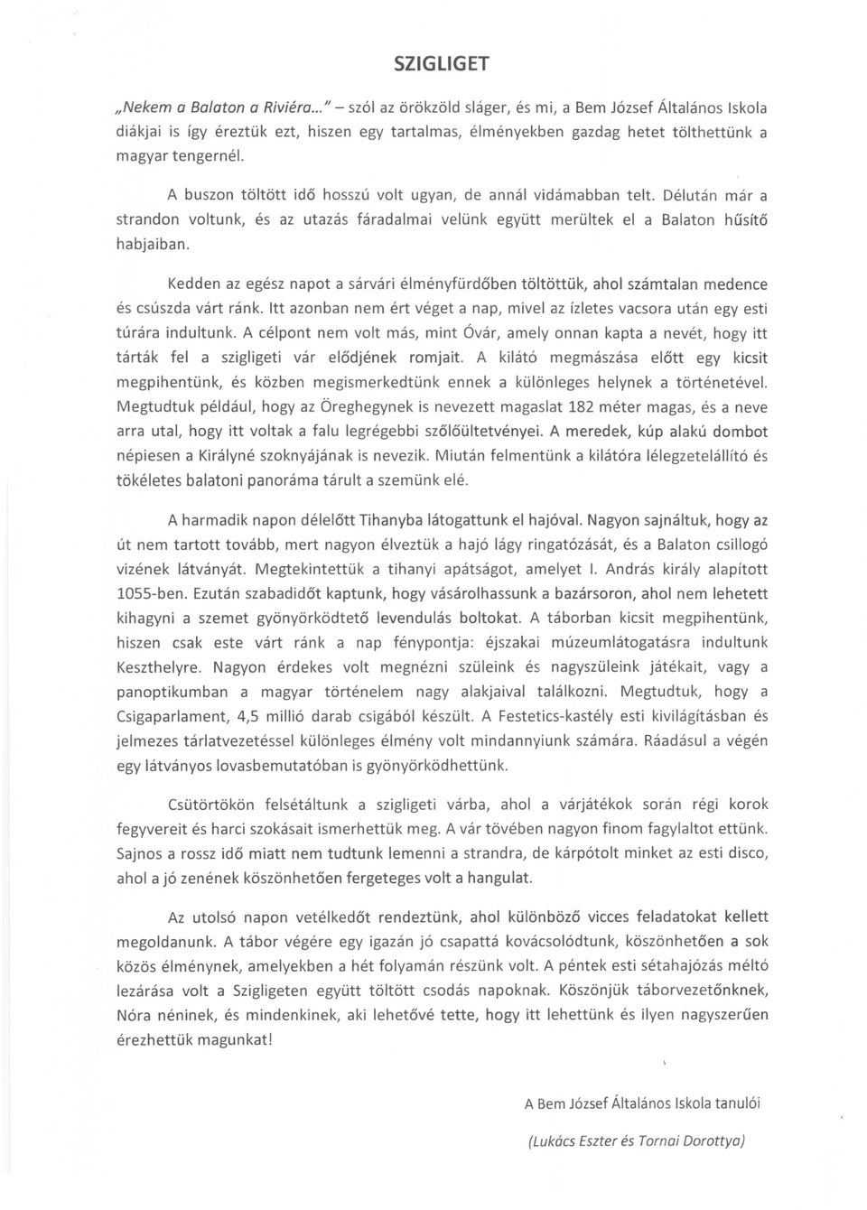 A buszon töltött idő hosszú volt ugyan, de annál vidámabban telt. Délután már a strandon voltunk, és az utazás fáradalmai velünk együtt merültek el a Balaton hűsítő habjaiban.