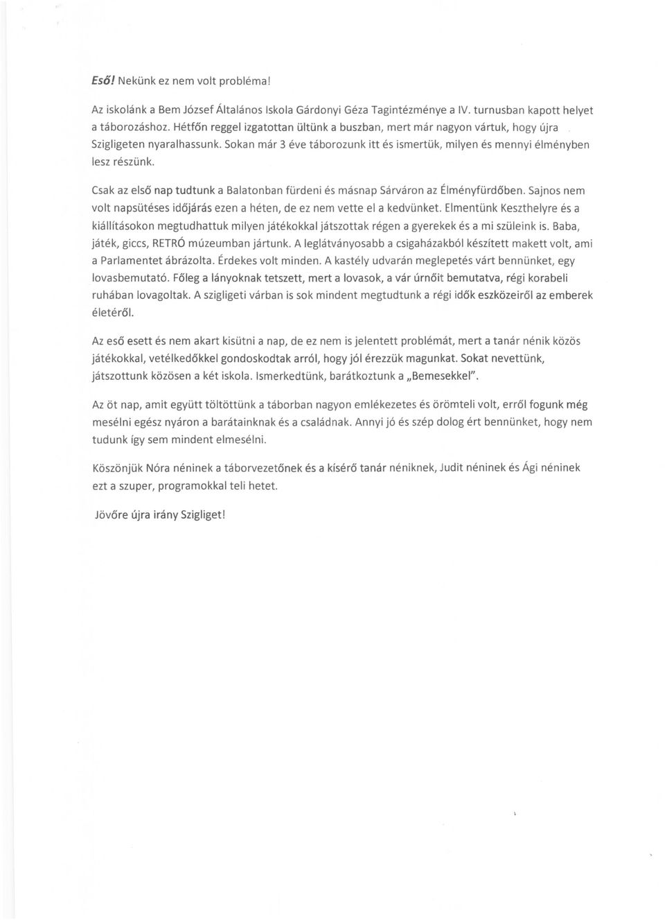 Csak az első nap tudtunk a Balatonban fürdeni és másnap Sárváron az Élményfürdőben. Sajnos nem volt napsütéses időjárás ezen a héten, de ez nem vette el a kedvünket.