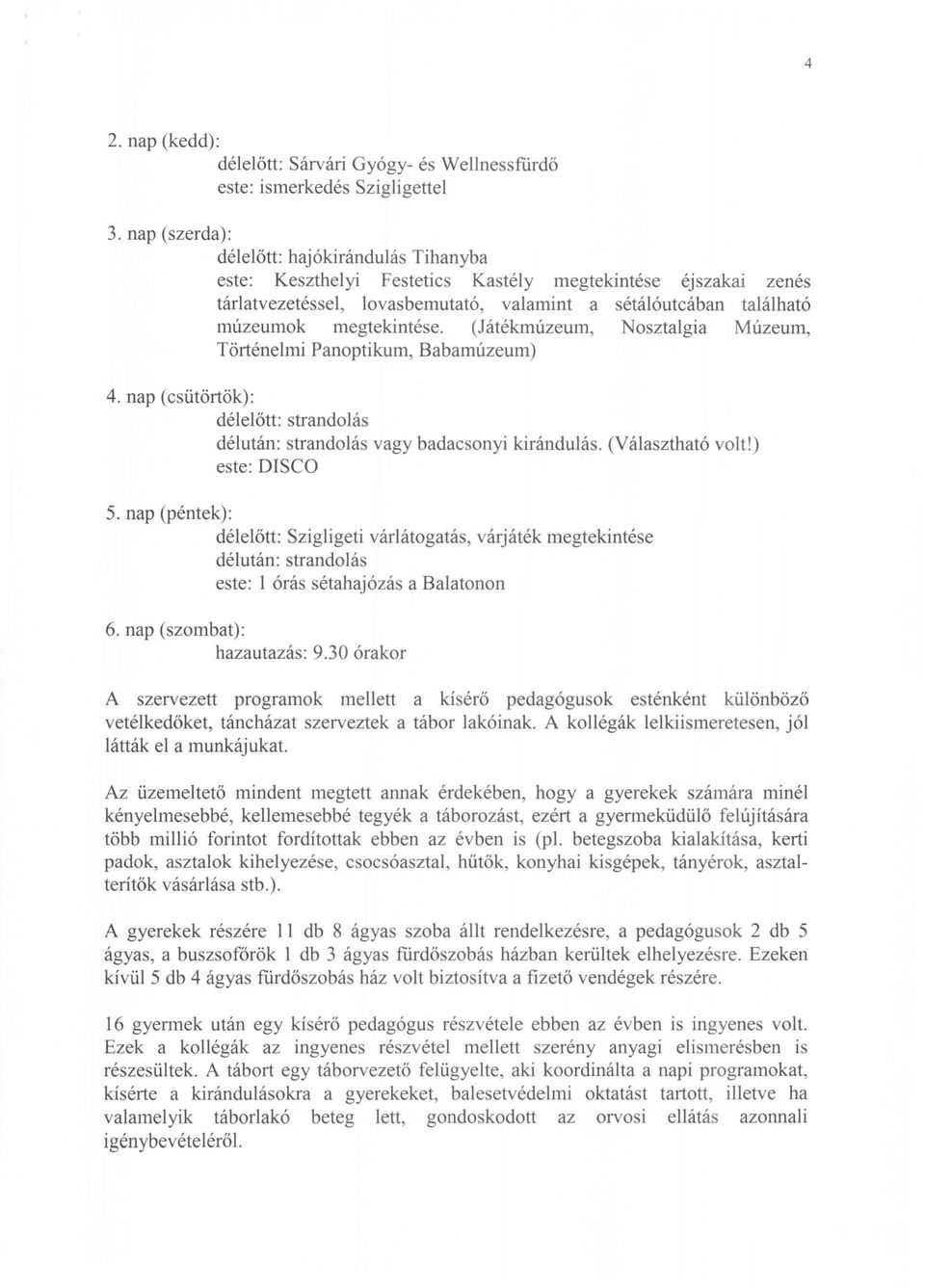 megtekintése. (Játékmúzeum, Nosztalgia Múzeum, Történelmi Panoptikum, Babamúzeum) 4. nap (csütörtök): délelőtt: strandolás délután: strandolás vagy badacsonyi kirándulás. (Választható volt!