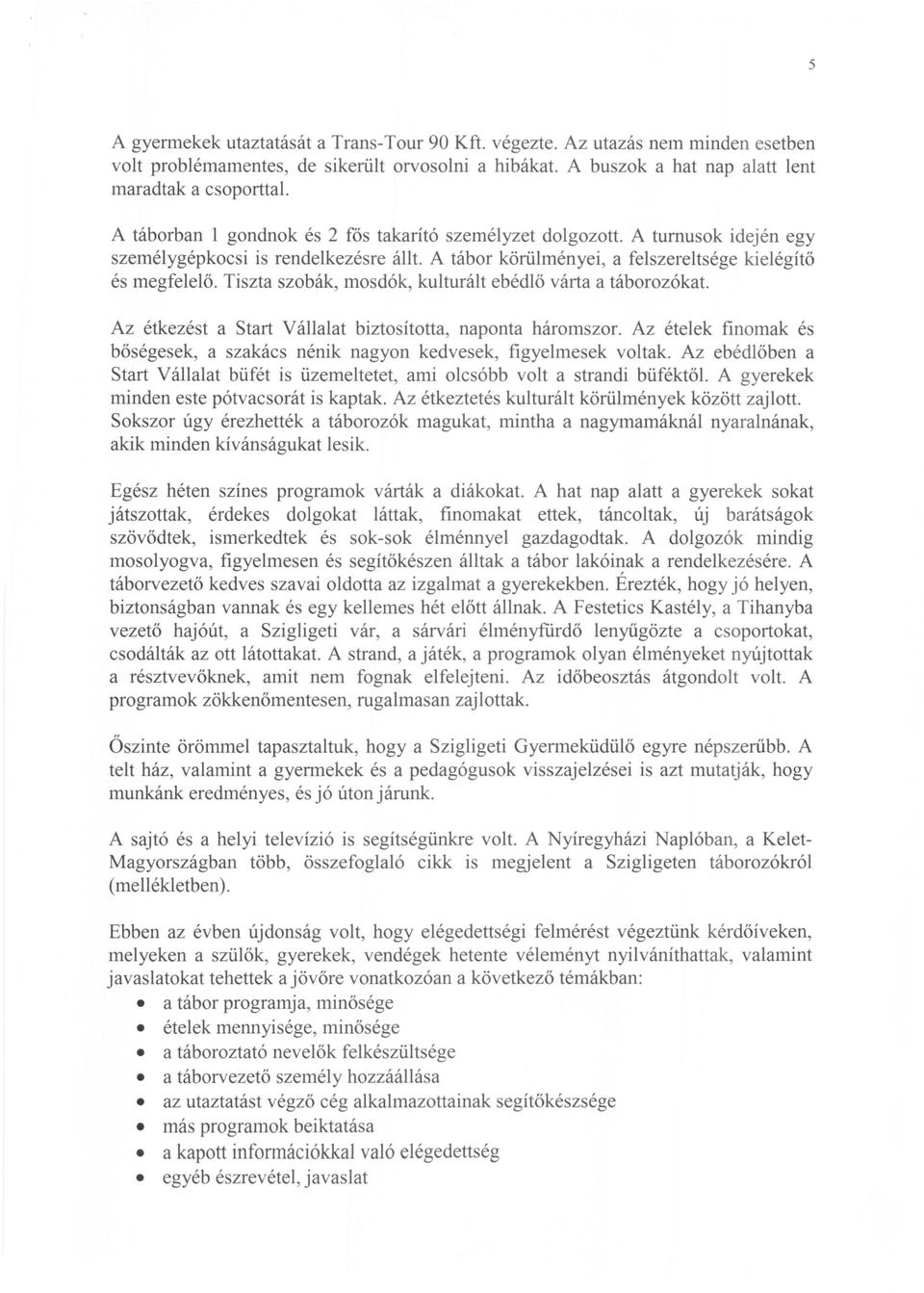 Tiszta szobák, mosdók, kulturált ebédlő várta a táborozókat. Az étkezést a Start Vállalat biztosította, naponta háromszor.