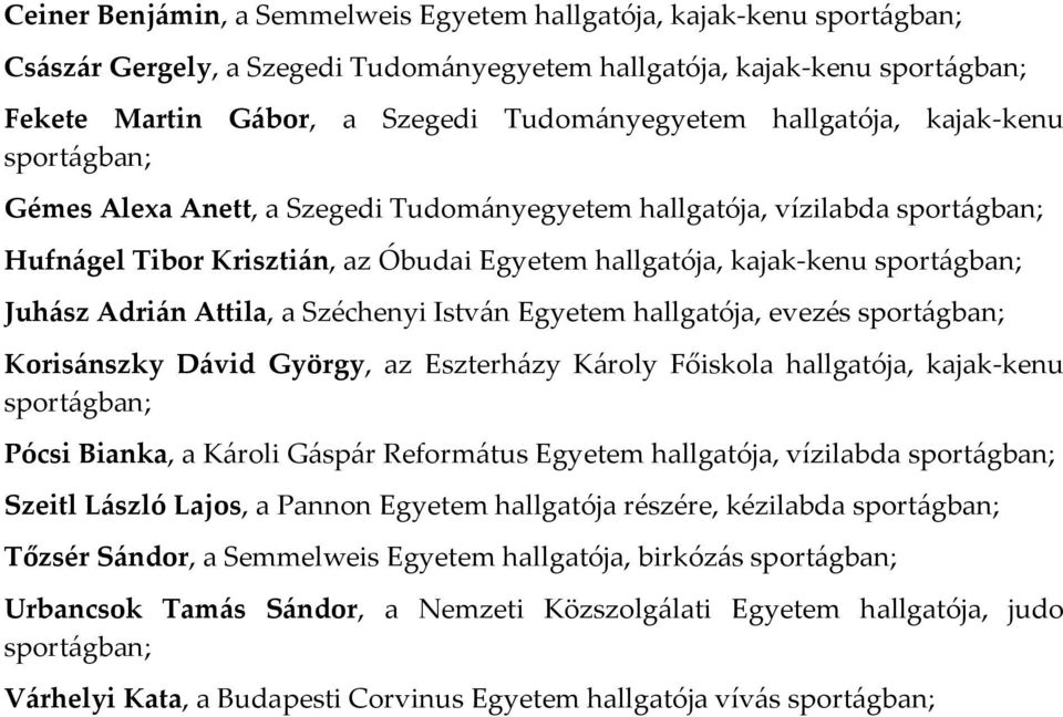 evezés Koris{nszky D{vid György, az Eszterh{zy K{roly Főiskola hallgatója, kajak-kenu Pócsi Bianka, a K{roli G{sp{r Reform{tus Egyetem hallgatója, vízilabda Szeitl L{szló Lajos, a Pannon Egyetem