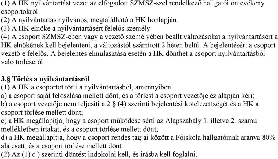 (4) A csoport SZMSZ-ében vagy a vezető személyében beállt változásokat a nyilvántartásért a HK elnökének kell bejelenteni, a változástól számított 2 héten belül.