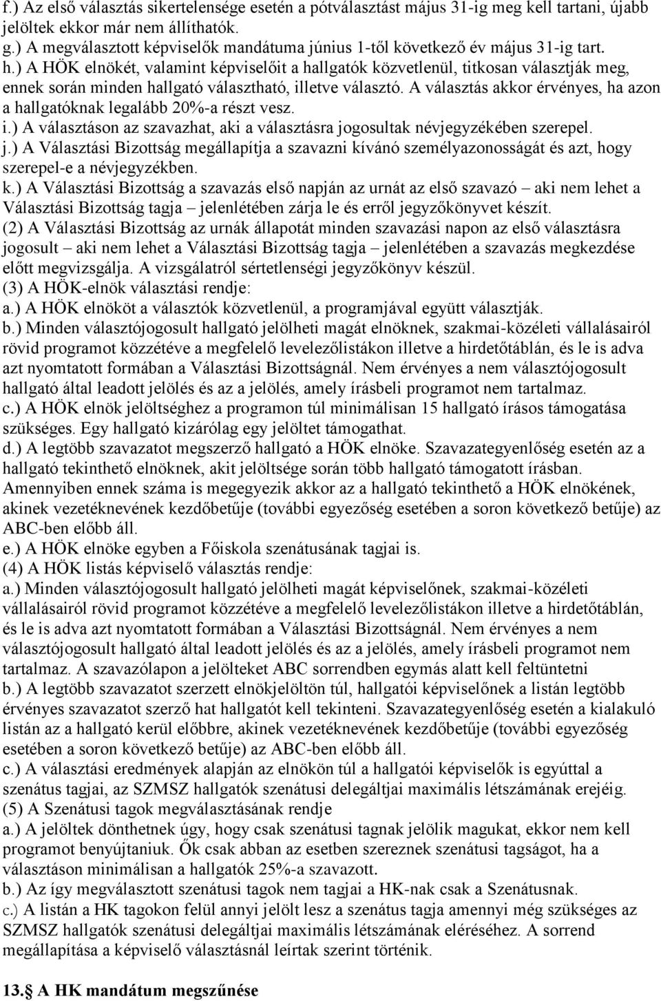 ) A HÖK elnökét, valamint képviselőit a hallgatók közvetlenül, titkosan választják meg, ennek során minden hallgató választható, illetve választó.