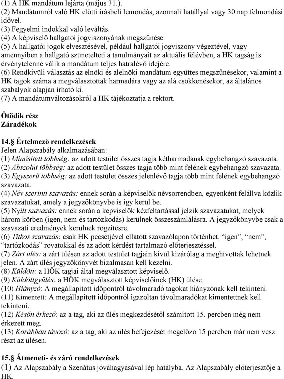 (5) A hallgatói jogok elvesztésével, például hallgatói jogviszony végeztével, vagy amennyiben a hallgató szünetelteti a tanulmányait az aktuális félévben, a HK tagság is érvénytelenné válik a