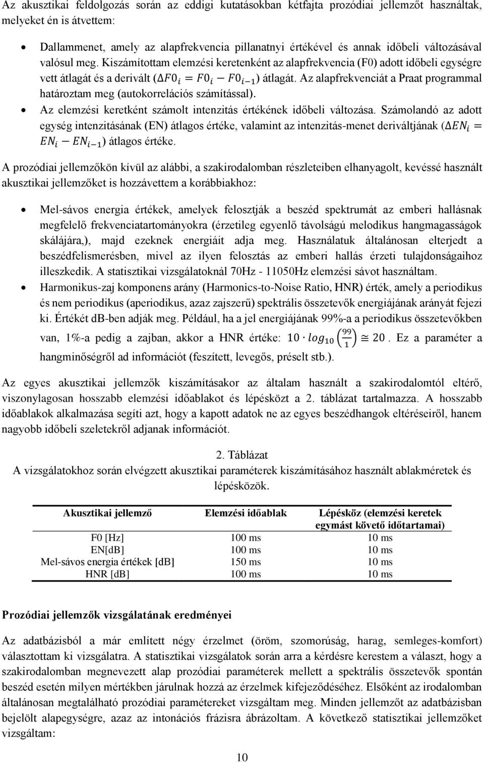 Az alapfrekvenciát a Praat programmal határoztam meg (autokorrelációs számítással). Az elemzési keretként számolt intenzitás értékének időbeli változása.