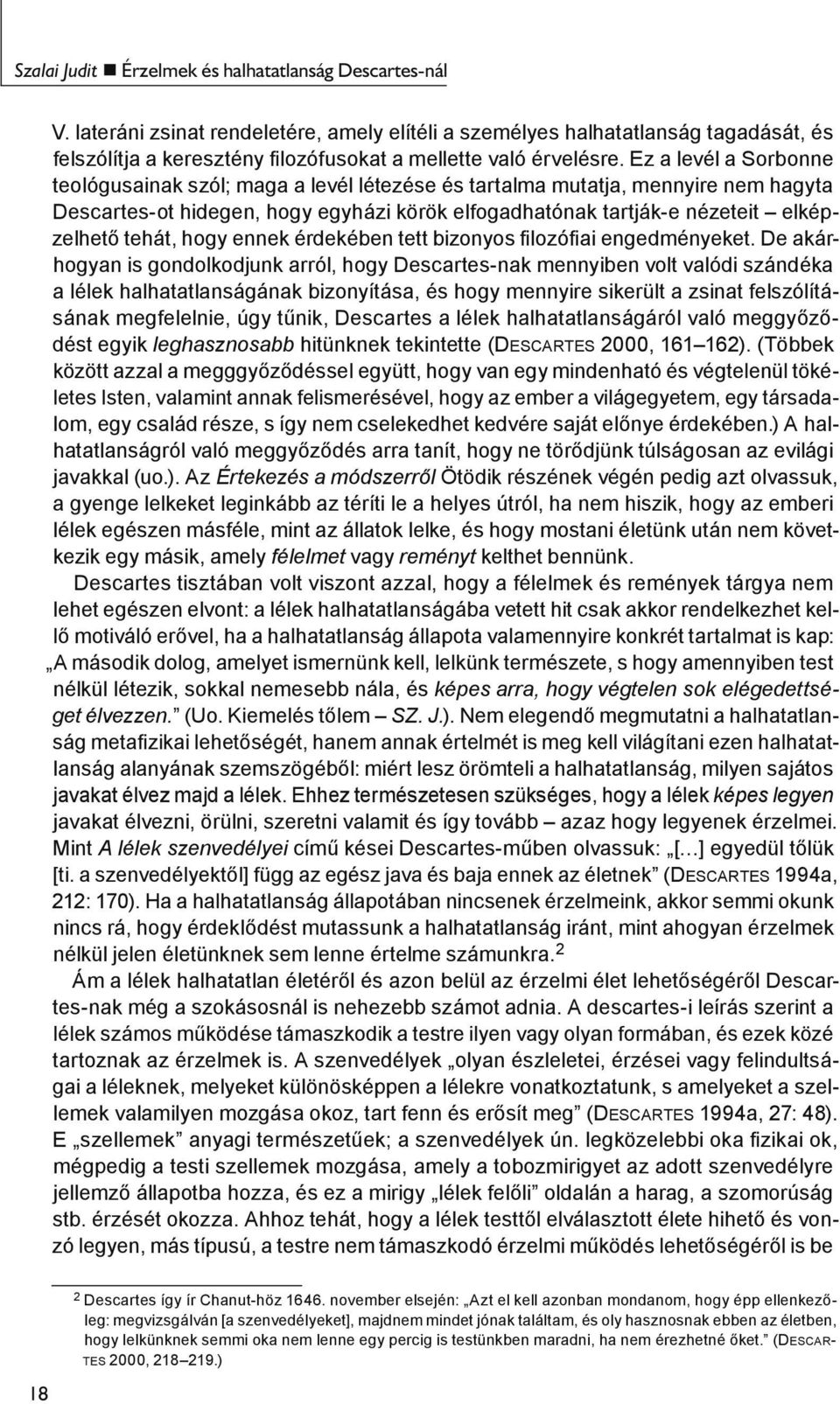 Ez a levél a Sorbonne teológusainak szól; maga a levél létezése és tartalma mutatja, mennyire nem hagyta Descartes-ot hidegen, hogy egyházi körök elfogadhatónak tartják-e nézeteit elképzelhető tehát,