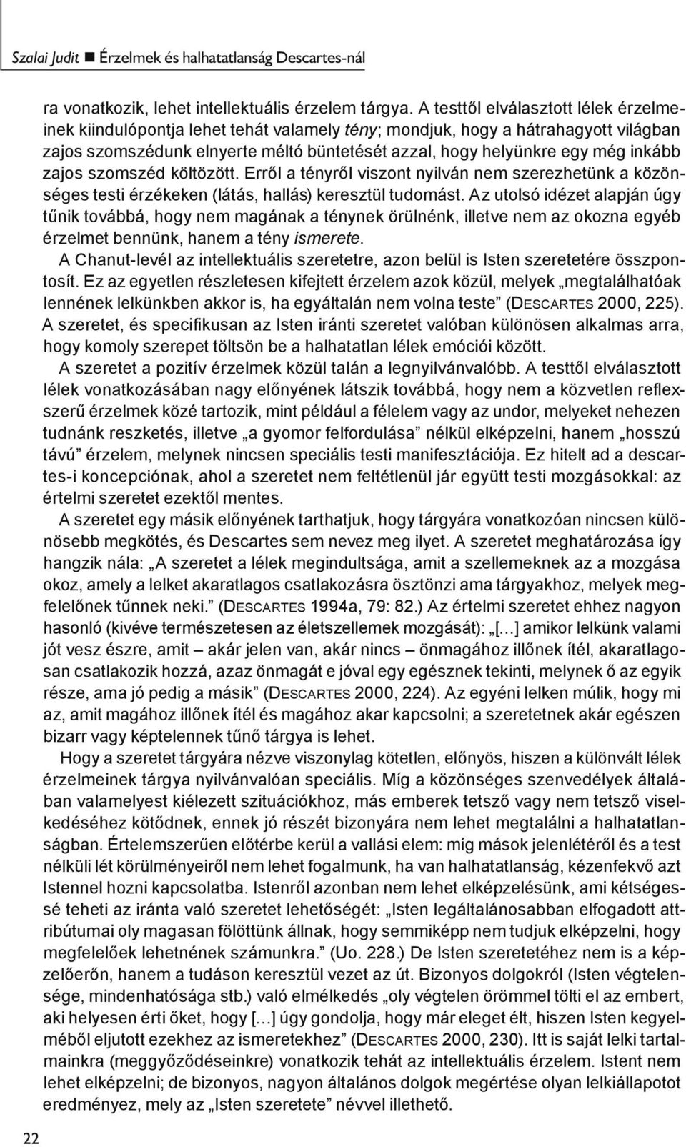 inkább zajos szomszéd költözött. Erről a tényről viszont nyilván nem szerezhetünk a közönséges testi érzékeken (látás, hallás) keresztül tudomást.