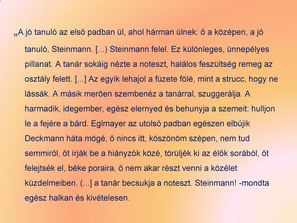 A másik merően szembenéz a tanárral, szuggerálja. A harmadik, idegember, egész elernyed és behunyja a szemeit: hulljon le a fejére a bárd.