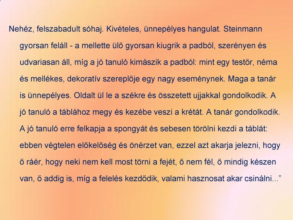 szereplője egy nagy eseménynek. Maga a tanár is ünnepélyes. Oldalt ül le a székre és összetett ujjakkal gondolkodik. A jó tanuló a táblához megy és kezébe veszi a krétát.