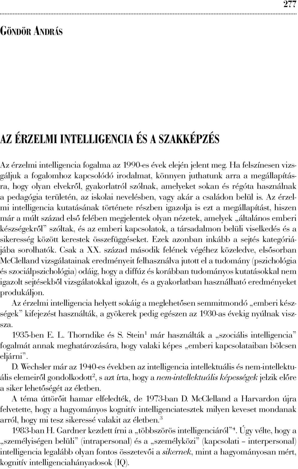 területén, az iskolai nevelésben, vagy akár a családon belül is.