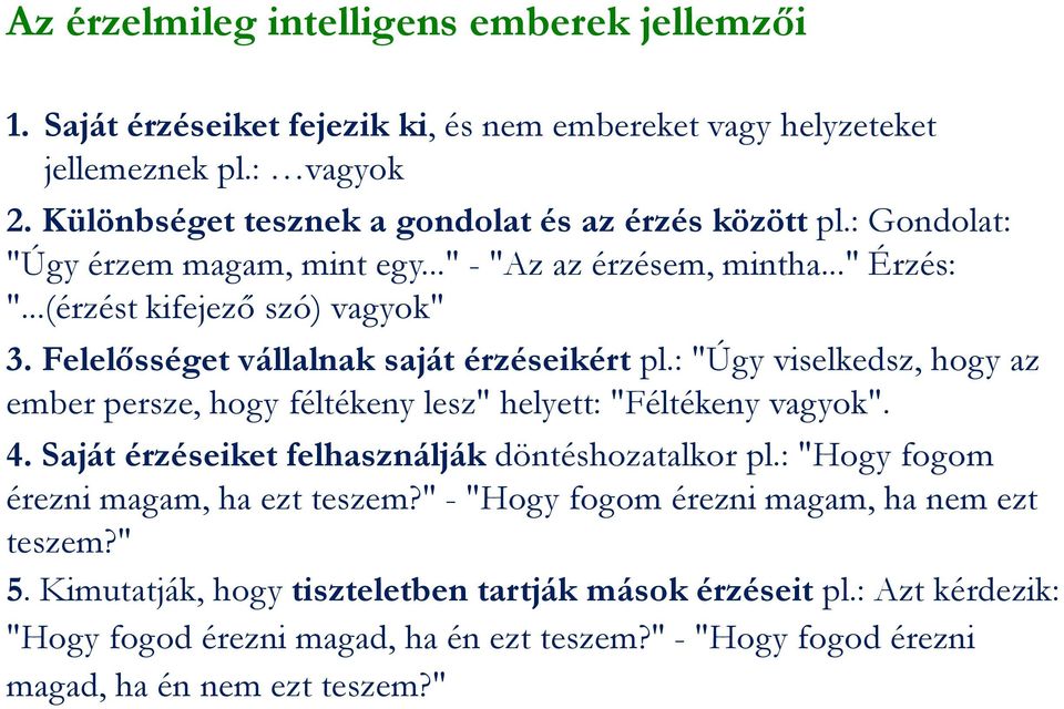 : "Úgy viselkedsz, hogy az ember persze, hogy féltékeny lesz" helyett: "Féltékeny vagyok". 4. Saját érzéseiket felhasználják döntéshozatalkor pl.: "Hogy fogom érezni magam, ha ezt teszem?