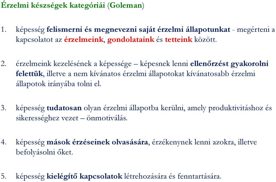 érzelmeink kezelésének a képessége képesnek lenni ellenőrzést gyakorolni felettük, illetve a nem kívánatos érzelmi állapotokat kívánatosabb érzelmi állapotok