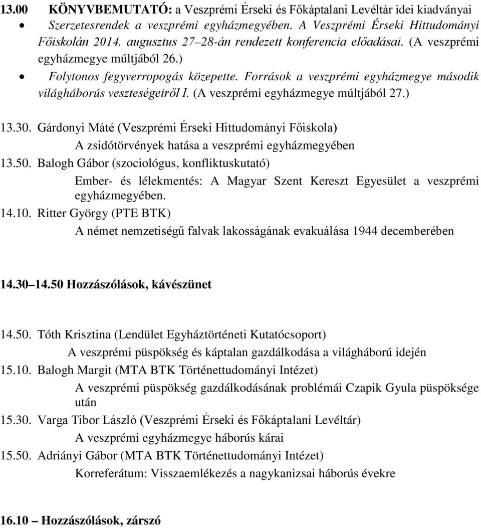 (A veszprémi egyházmegye múltjából 27.) 13.30. Gárdonyi Máté (Veszprémi Érseki Hittudományi Főiskola) A zsidótörvények hatása a veszprémi egyházmegyében 13.50.