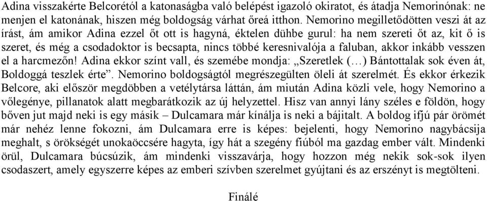 keresnivalója a faluban, akkor inkább vesszen el a harcmezőn! Adina ekkor színt vall, és szemébe mondja: Szeretlek ( ) Bántottalak sok éven át, Boldoggá teszlek érte.