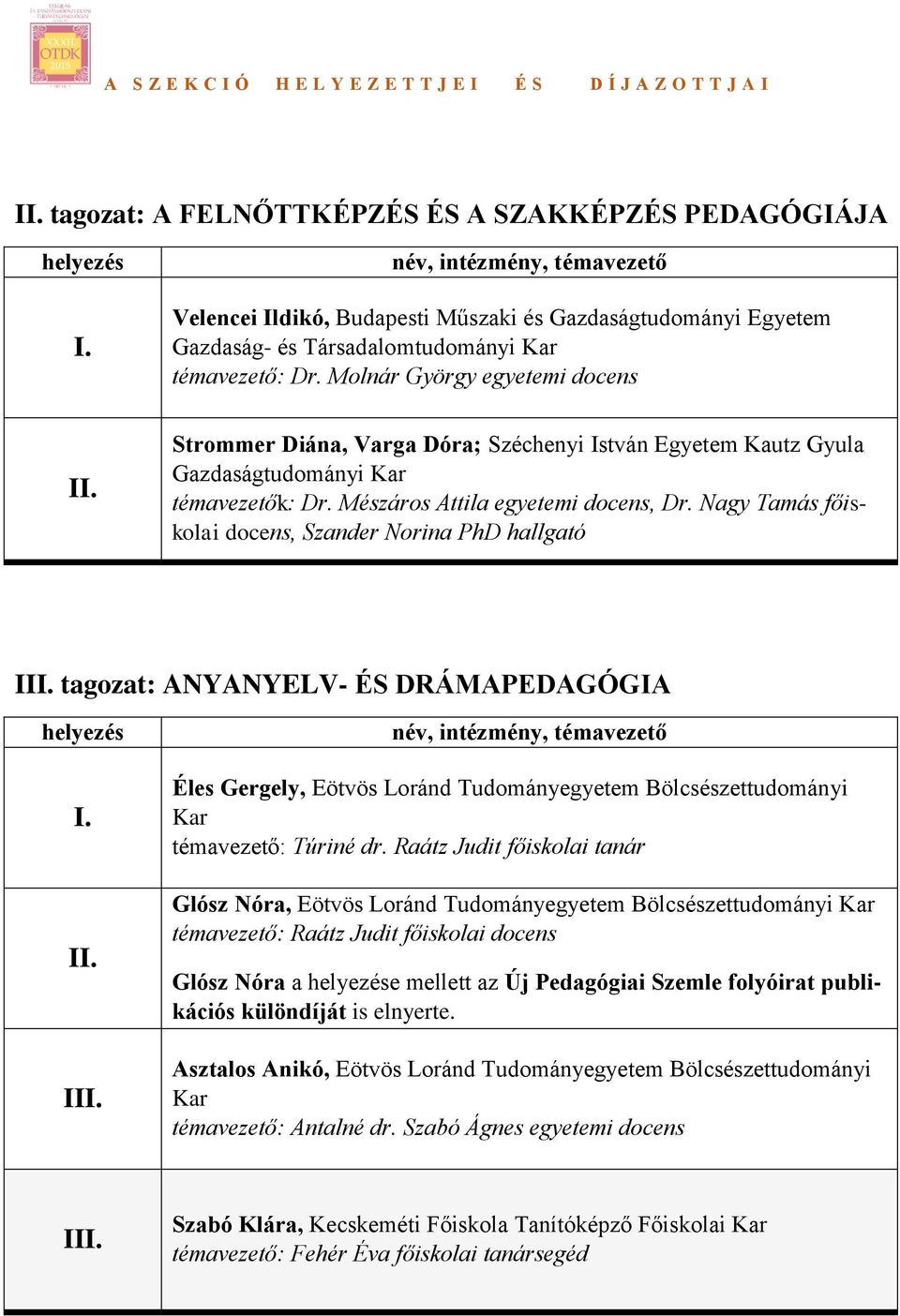 Nagy Tamás főiskolai docens, Szander Norina PhD hallgató tagozat: ANYANYELV- ÉS DRÁMAPEDAGÓGIA Éles Gergely, Eötvös Loránd Tudományegyetem Bölcsészettudományi témavezető: Túriné dr.