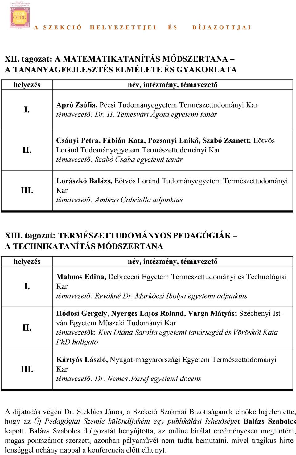 Eötvös Loránd Tudományegyetem Természettudományi témavezető: Ambrus Gabriella adjunktus X tagozat: TERMÉSZETTUDOMÁNYOS PEDAGÓGIÁK A TECHNIKATANÍTÁS MÓDSZERTANA Malmos Edina, Debreceni Egyetem