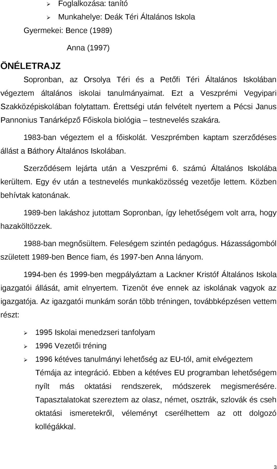 1983-ban végeztem el a főiskolát. Veszprémben kaptam szerződéses állást a Báthory Általános Iskolában. Szerződésem lejárta után a Veszprémi 6. számú Általános Iskolába kerültem.