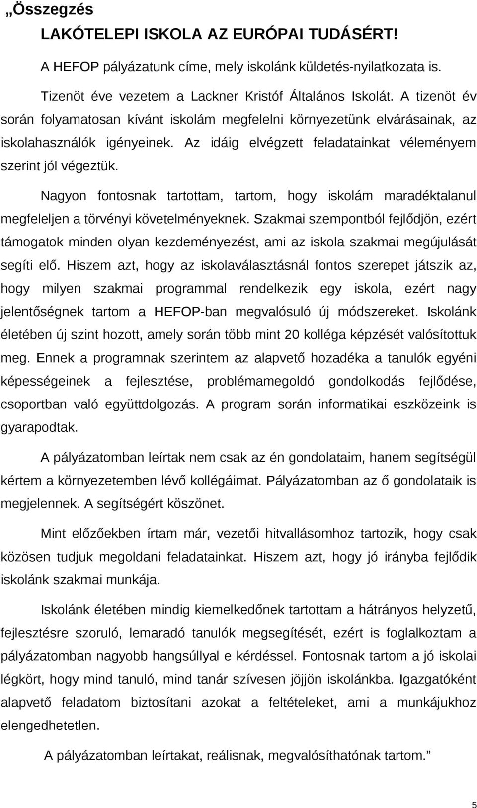 Nagyon fontosnak tartottam, tartom, hogy iskolám maradéktalanul megfeleljen a törvényi követelményeknek.