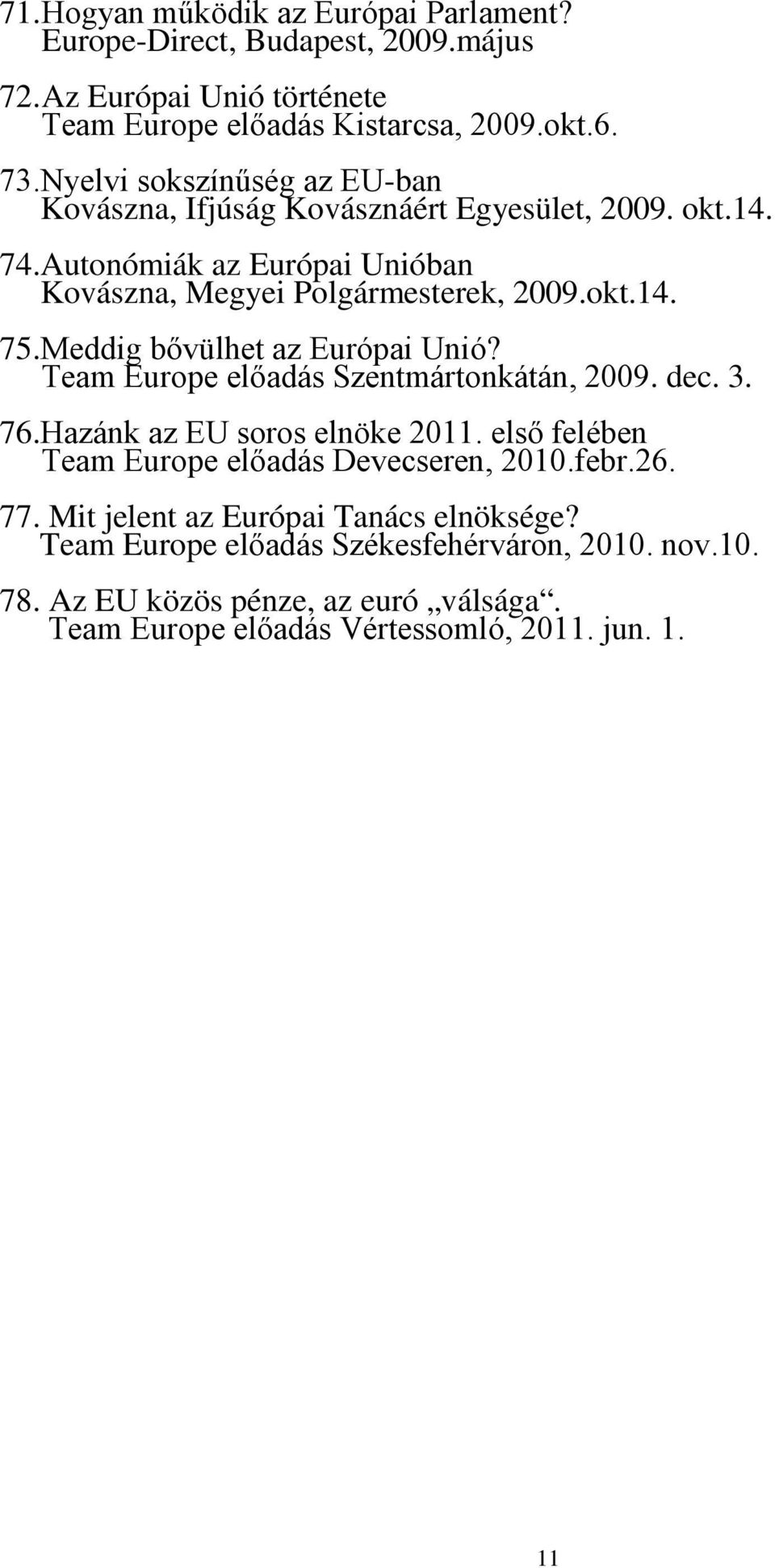 Meddig bővülhet az Európai Unió? Team Europe előadás Szentmártonkátán, 2009. dec. 3. 76.Hazánk az EU soros elnöke 2011. első felében Team Europe előadás Devecseren, 2010.