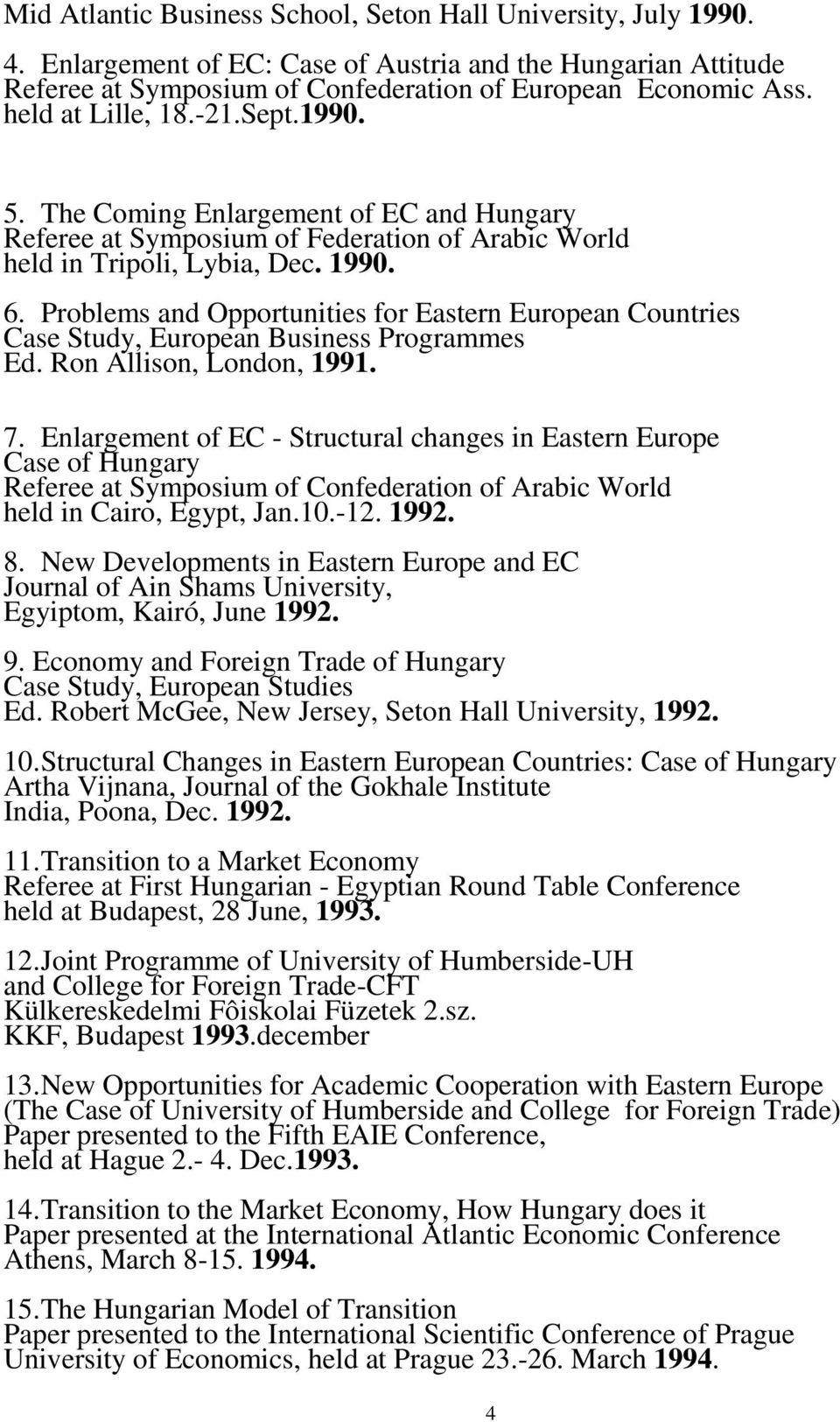 Problems and Opportunities for Eastern European Countries Case Study, European Business Programmes Ed. Ron Allison, London, 1991. 7.