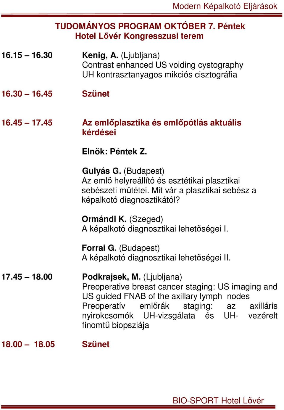 Mit vár a plasztikai sebész a képalkotó diagnosztikától? Ormándi K. (Szeged) A képalkotó diagnosztikai lehetőségei I. Forrai G. (Budapest) A képalkotó diagnosztikai lehetőségei II. 17.45 18.