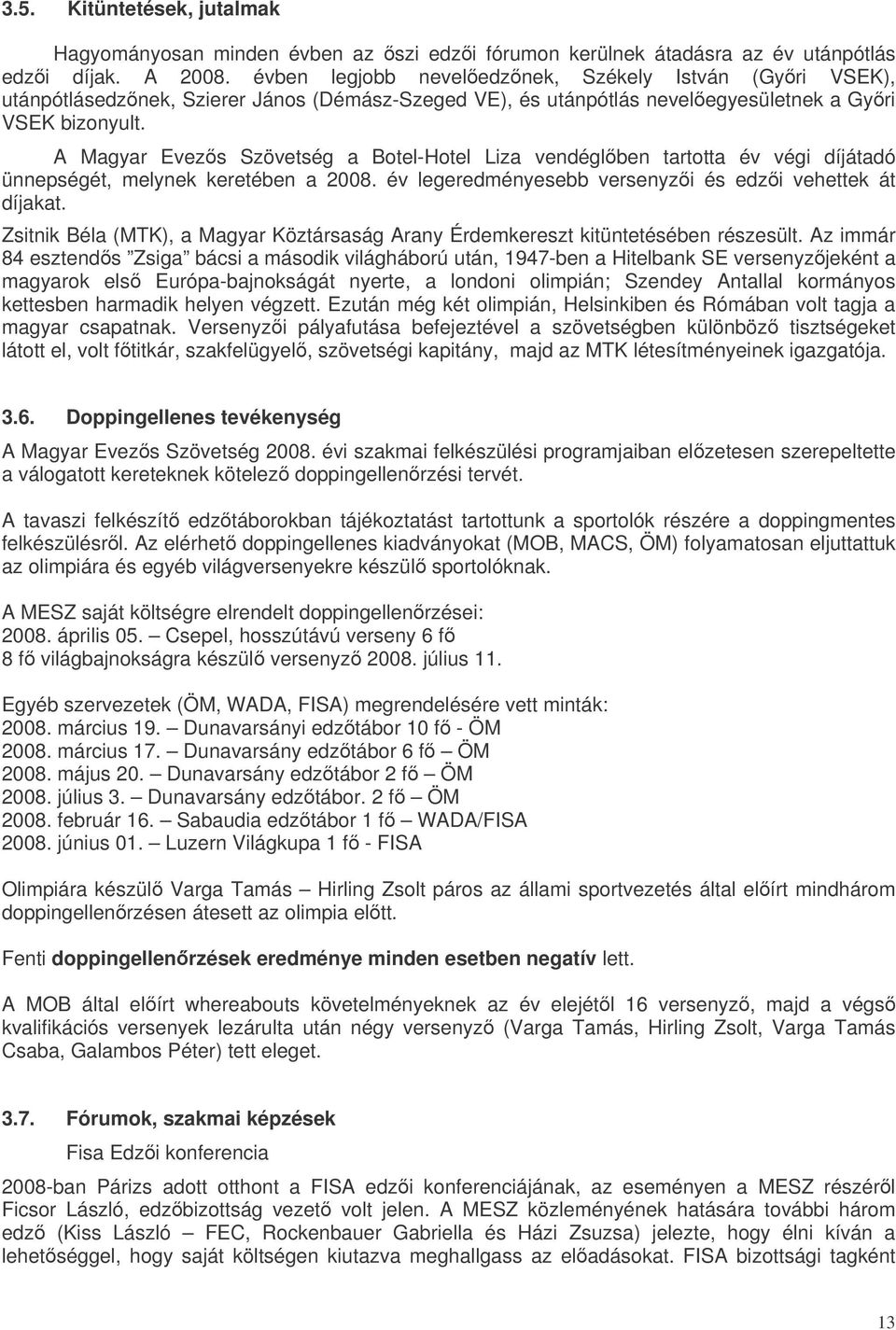 A Magyar Evezs Szövetség a Botel-Hotel Liza vendéglben tartotta év végi díjátadó ünnepségét, melynek keretében a 2008. év legeredményesebb versenyzi és edzi vehettek át díjakat.