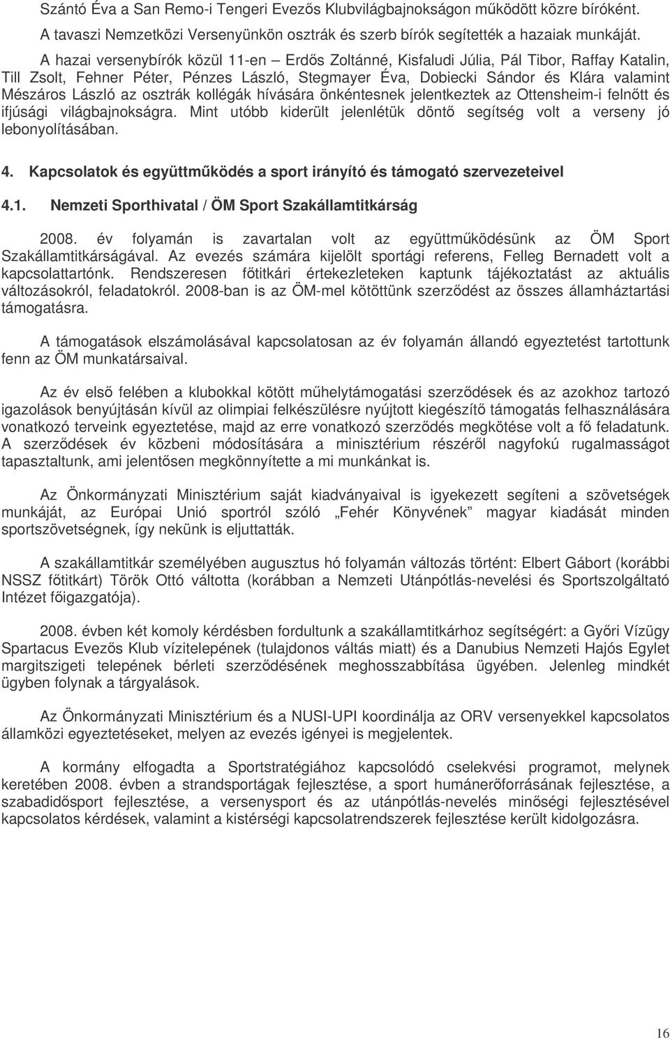 az osztrák kollégák hívására önkéntesnek jelentkeztek az Ottensheim-i felntt és ifjúsági világbajnokságra. Mint utóbb kiderült jelenlétük dönt segítség volt a verseny jó lebonyolításában. 4.