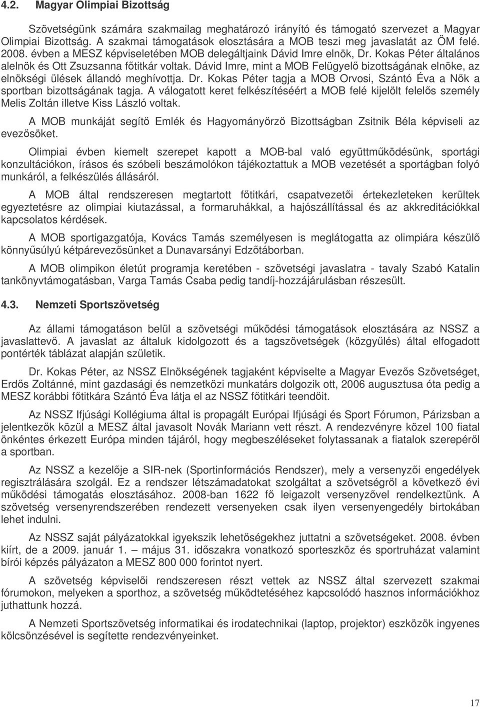 Kokas Péter általános alelnök és Ott Zsuzsanna ftitkár voltak. Dávid Imre, mint a MOB Felügyel bizottságának elnöke, az elnökségi ülések állandó meghívottja. Dr.