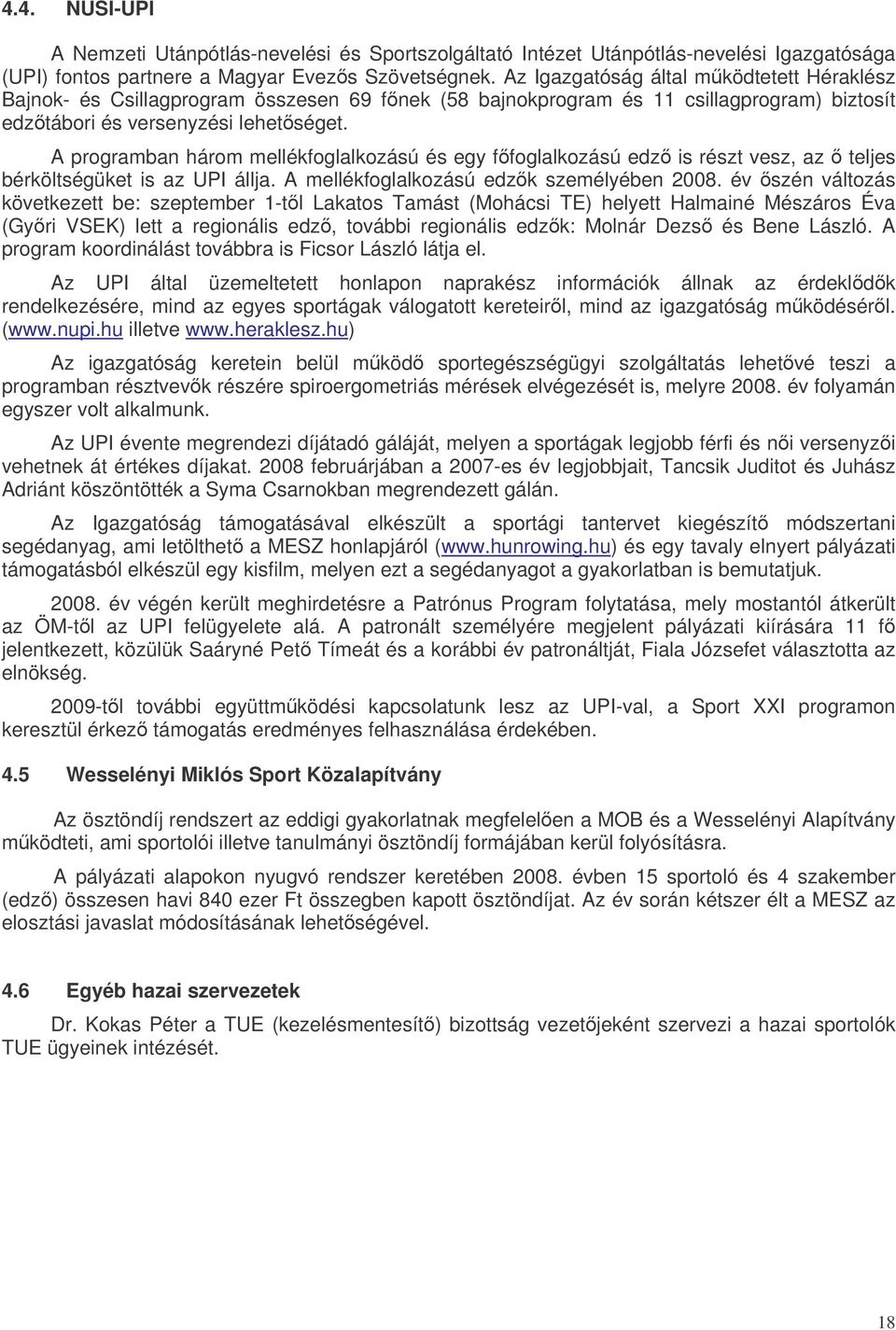 A programban három mellékfoglalkozású és egy ffoglalkozású edz is részt vesz, az teljes bérköltségüket is az UPI állja. A mellékfoglalkozású edzk személyében 2008.