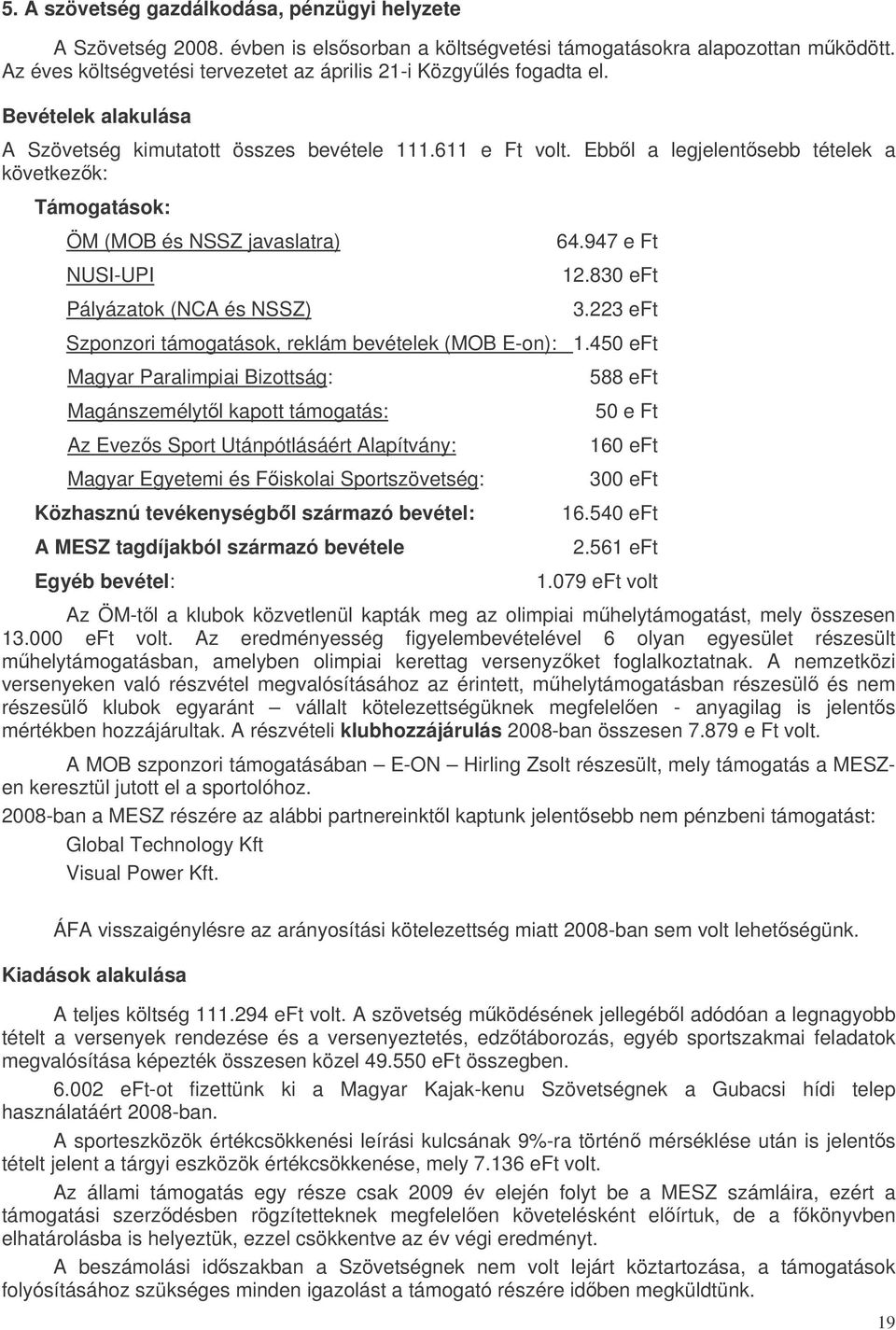 Ebbl a legjelentsebb tételek a következk: Támogatások: ÖM (MOB és NSSZ javaslatra) NUSI-UPI Pályázatok (NCA és NSSZ) 64.947 e Ft 12.830 eft 3.