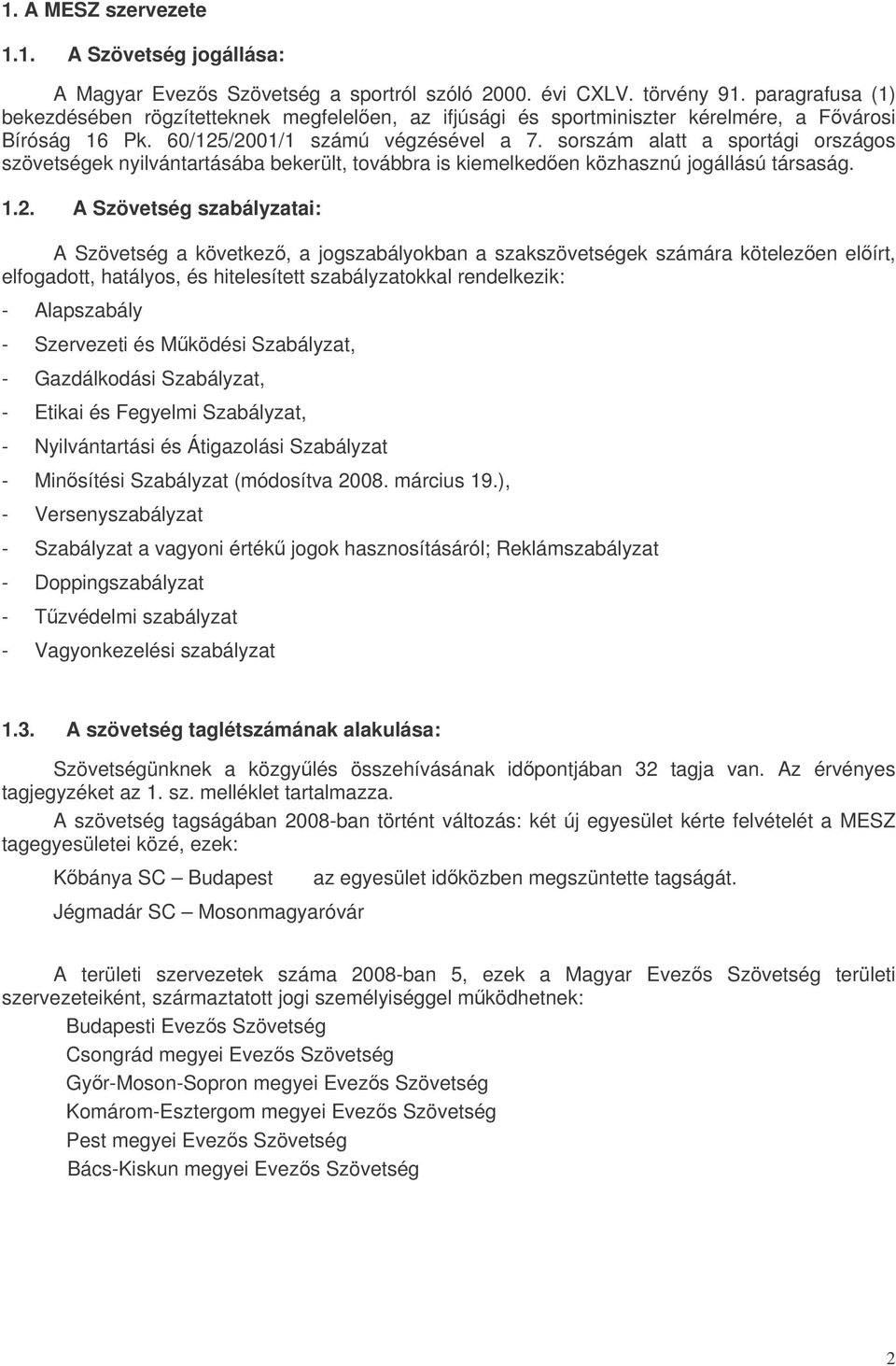 sorszám alatt a sportági országos szövetségek nyilvántartásába bekerült, továbbra is kiemelkeden közhasznú jogállású társaság. 1.2.