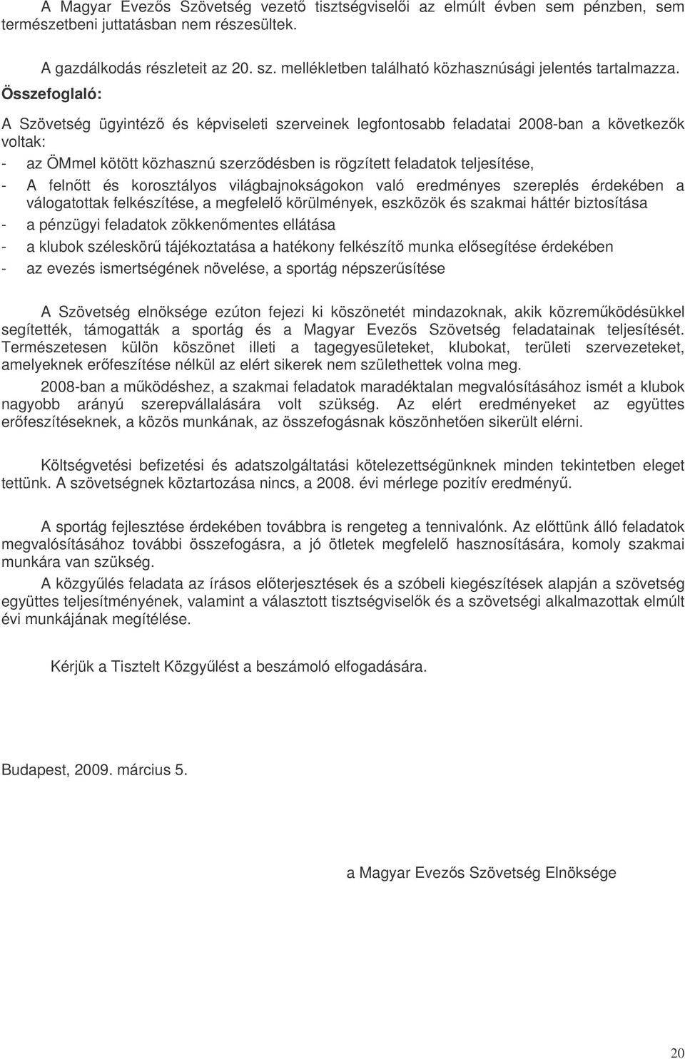 Összefoglaló: A Szövetség ügyintéz és képviseleti szerveinek legfontosabb feladatai 2008-ban a következk voltak: - az ÖMmel kötött közhasznú szerzdésben is rögzített feladatok teljesítése, - A felntt