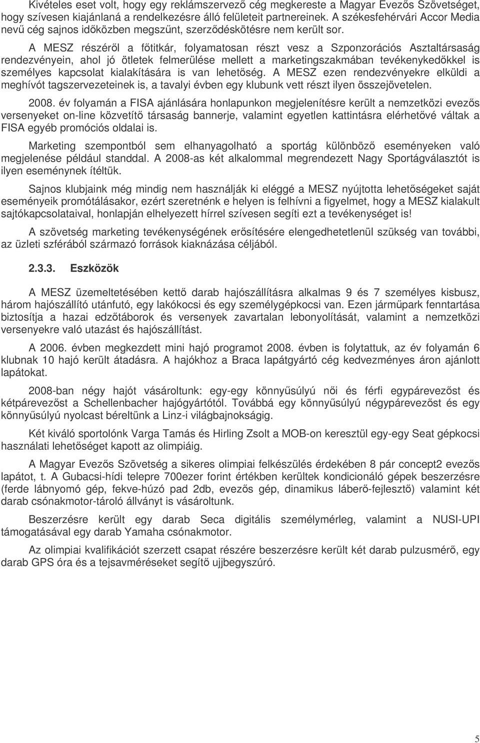 A MESZ részérl a ftitkár, folyamatosan részt vesz a Szponzorációs Asztaltársaság rendezvényein, ahol jó ötletek felmerülése mellett a marketingszakmában tevékenykedkkel is személyes kapcsolat