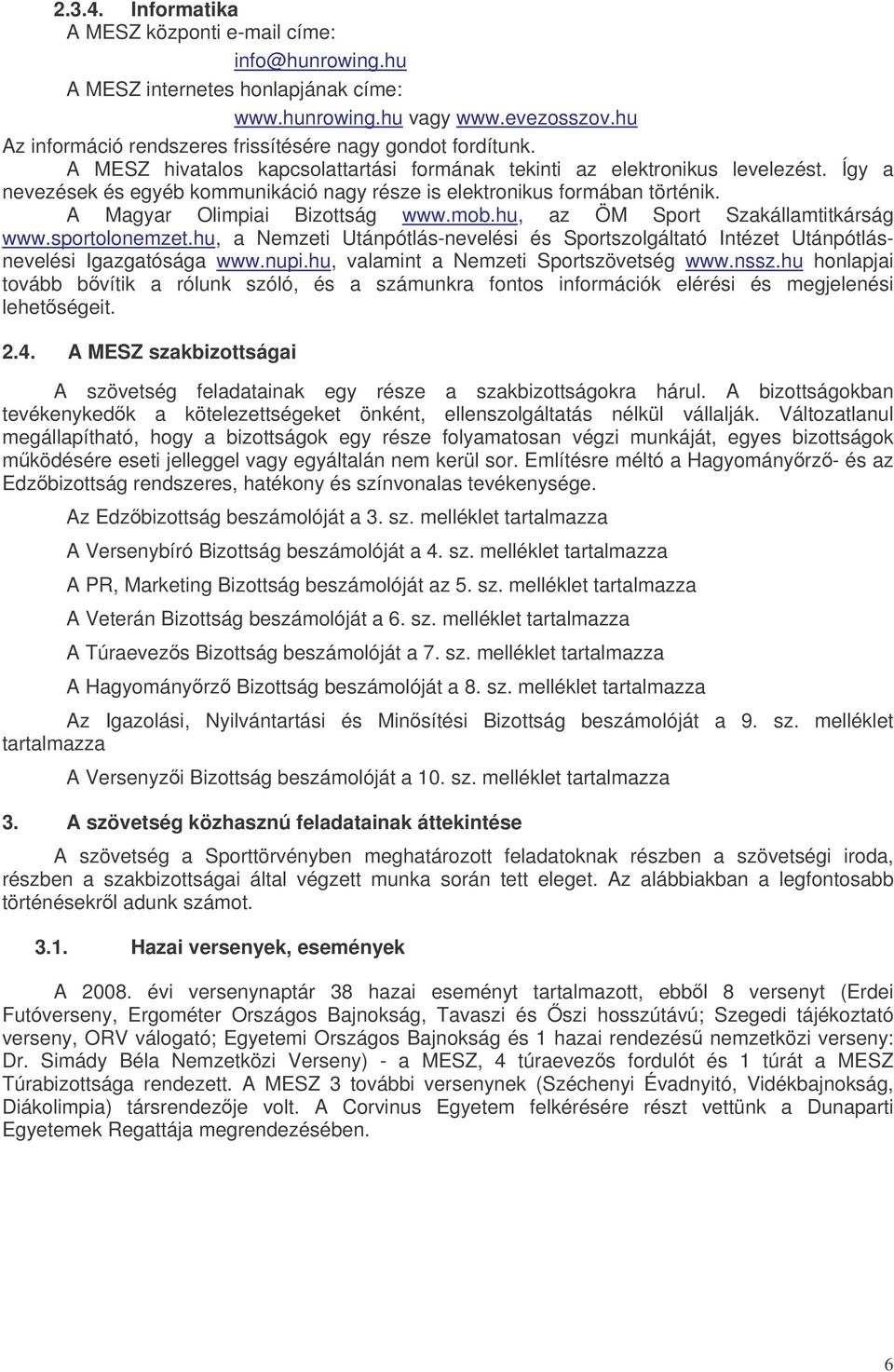 Így a nevezések és egyéb kommunikáció nagy része is elektronikus formában történik. A Magyar Olimpiai Bizottság www.mob.hu, az ÖM Sport Szakállamtitkárság www.sportolonemzet.