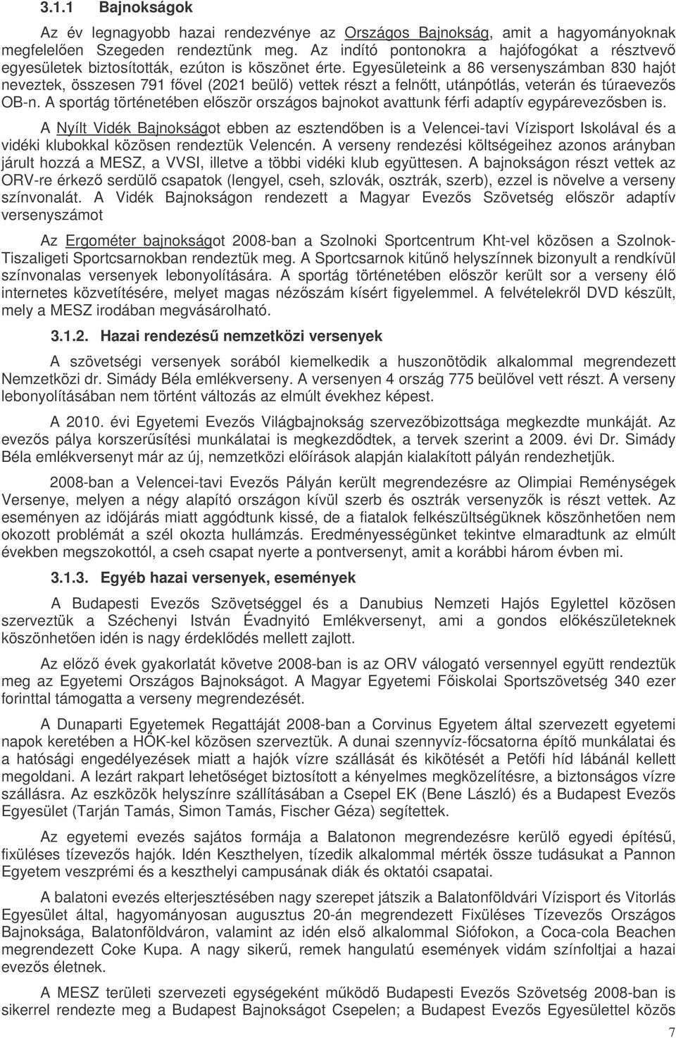 Egyesületeink a 86 versenyszámban 830 hajót neveztek, összesen 791 fvel (2021 beül) vettek részt a felntt, utánpótlás, veterán és túraevezs OB-n.