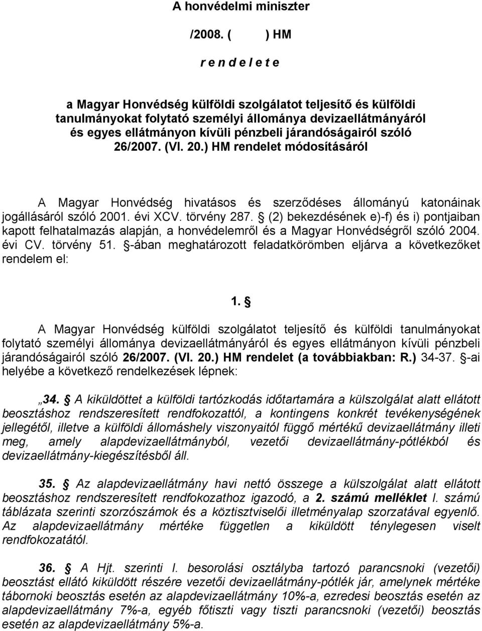 26/2007. (VI. 20.) HM rendelet módosításáról A Magyar Honvédség hivatásos és szerződéses állományú katonáinak jogállásáról szóló 2001. évi XCV. törvény 287.