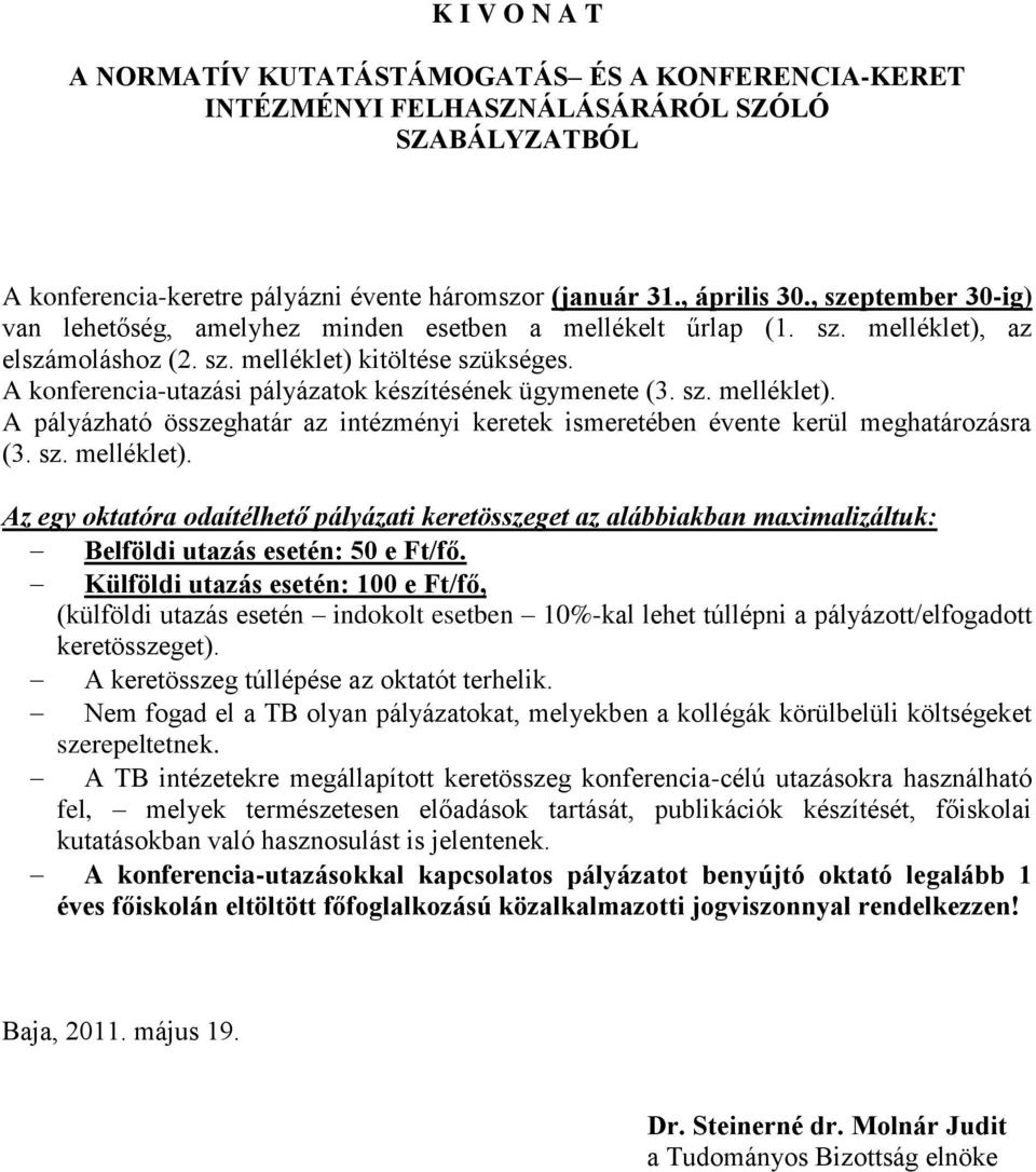 A konferencia-utazási pályázatok készítésének ügymenete (3. sz. melléklet). A pályázható összeghatár az intézményi keretek ismeretében évente kerül meghatározásra (3. sz. melléklet). Az egy oktatóra odaítélhető pályázati keretösszeget az alábbiakban maximalizáltuk: Belföldi utazás esetén: 50 e Ft/fő.