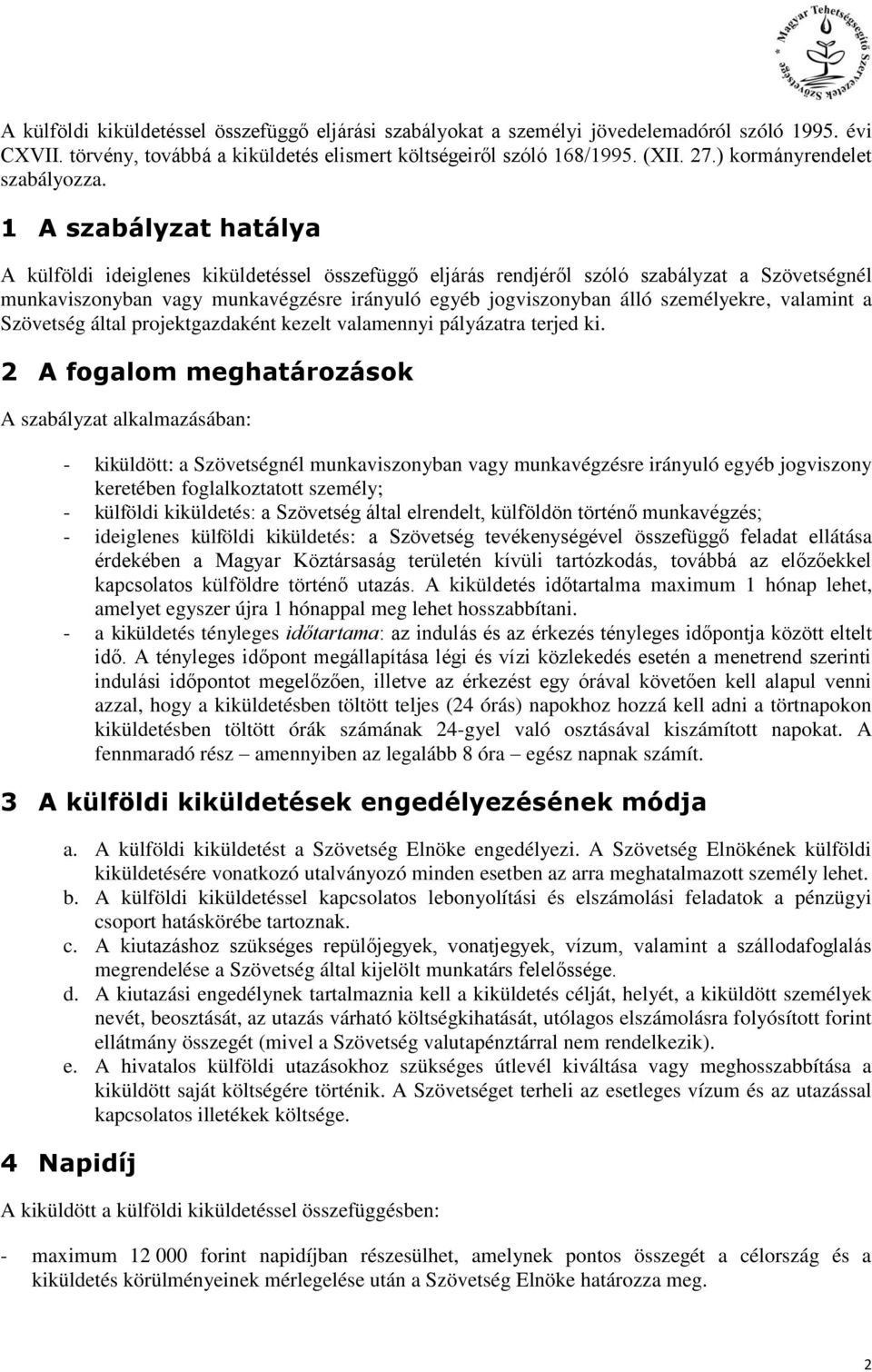 1 A szabályzat hatálya A külföldi ideiglenes kiküldetéssel összefüggő eljárás rendjéről szóló szabályzat a Szövetségnél munkaviszonyban vagy munkavégzésre irányuló egyéb jogviszonyban álló