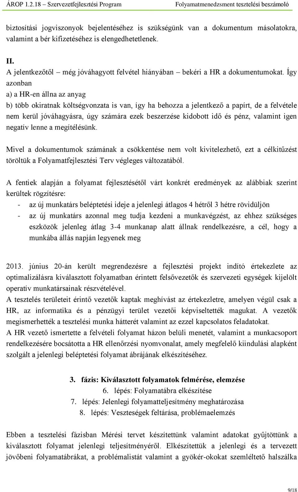 Így azonban a) a HR-en állna az anyag b) több okiratnak költségvonzata is van, így ha behozza a jelentkező a papírt, de a felvétele nem kerül jóváhagyásra, úgy számára ezek beszerzése kidobott idő és