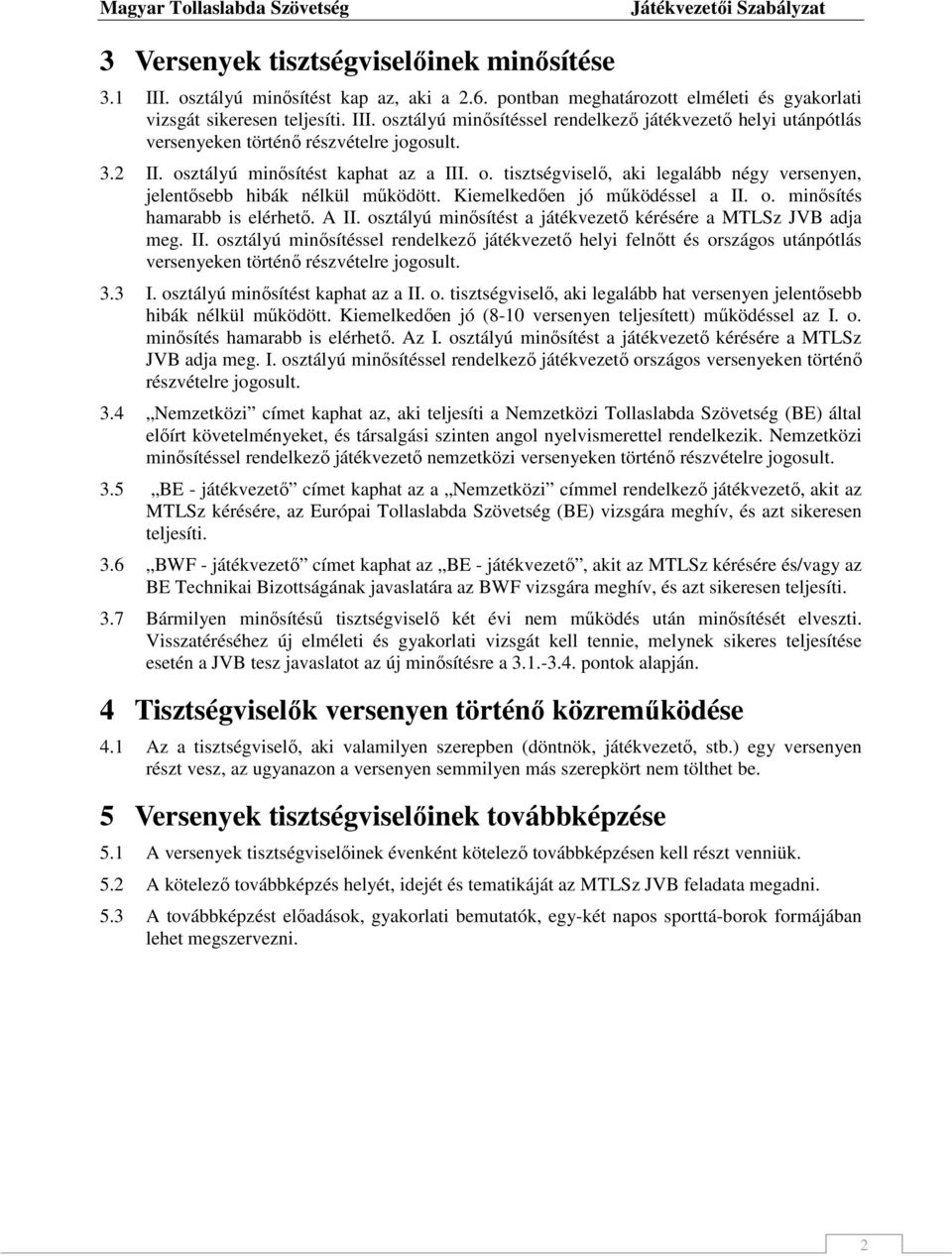 A II. osztályú minısítést a játékvezetı kérésére a MTLSz JVB adja meg. II. osztályú minısítéssel rendelkezı játékvezetı helyi felnıtt és országos utánpótlás versenyeken történı részvételre jogosult.