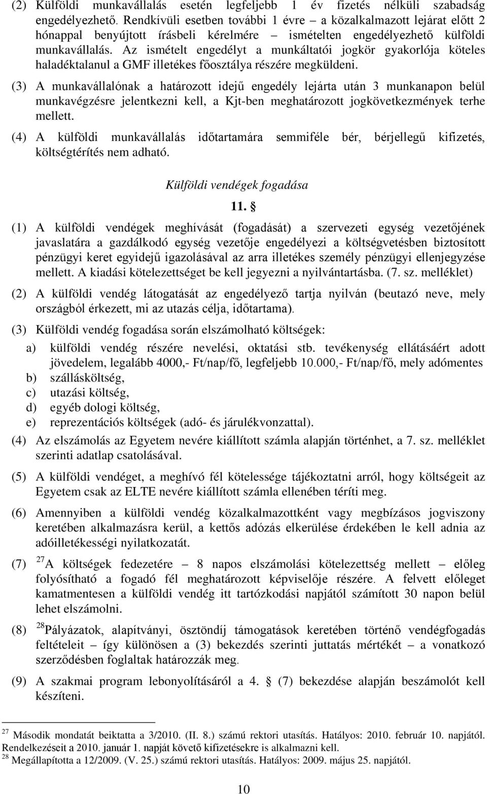 Az ismételt engedélyt a munkáltatói jogkör gyakorlója köteles haladéktalanul a GMF illetékes főosztálya részére megküldeni.