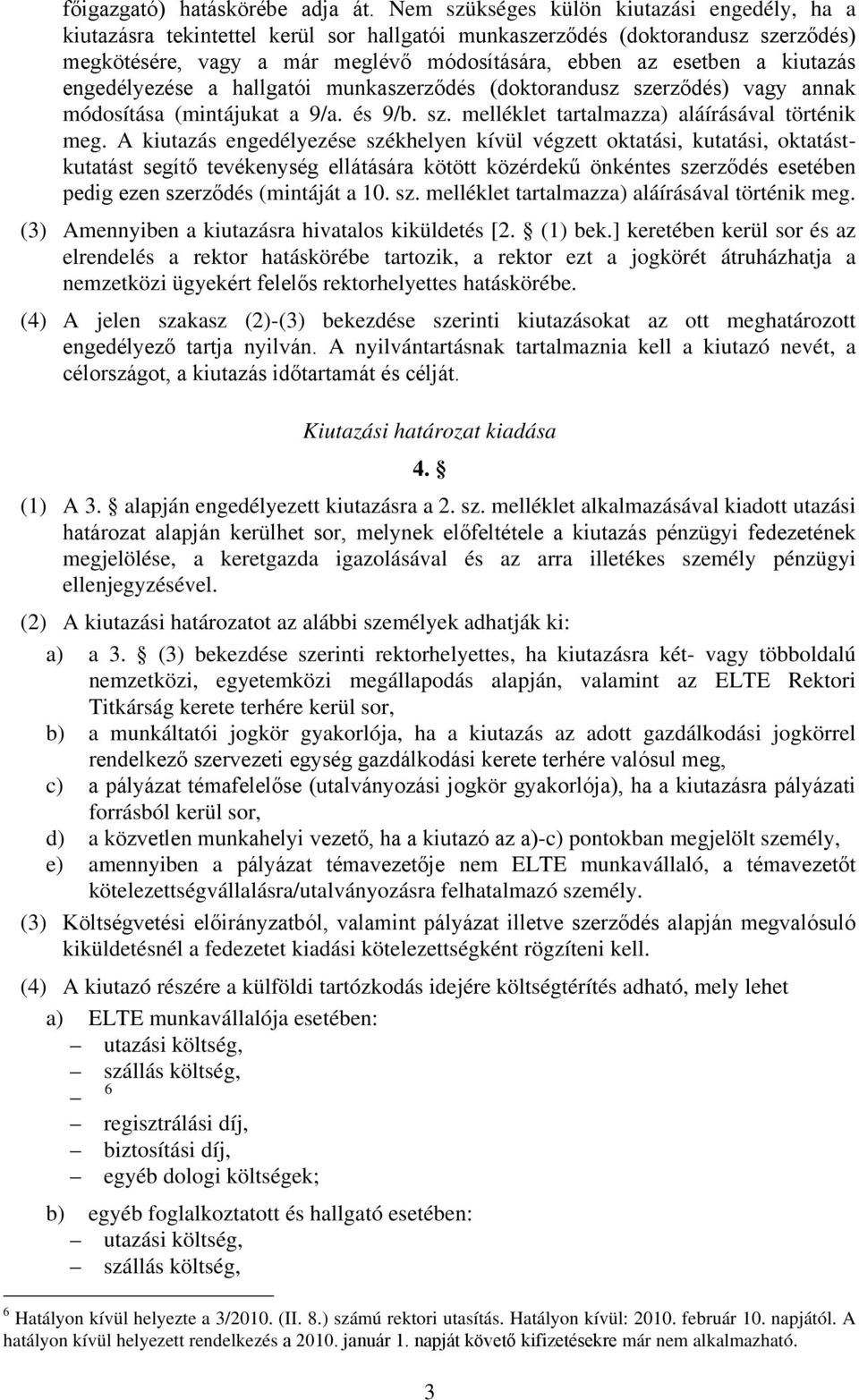 kiutazás engedélyezése a hallgatói munkaszerződés (doktorandusz szerződés) vagy annak módosítása (mintájukat a 9/a. és 9/b. sz. melléklet tartalmazza) aláírásával történik meg.