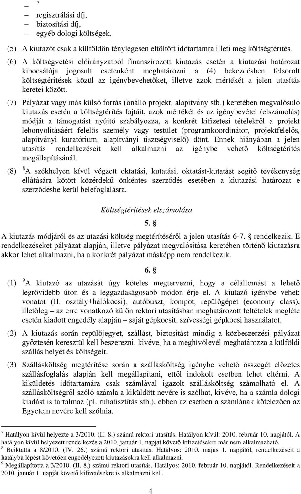 igénybevehetőket, illetve azok mértékét a jelen utasítás keretei között. (7) Pályázat vagy más külső forrás (önálló projekt, alapítvány stb.