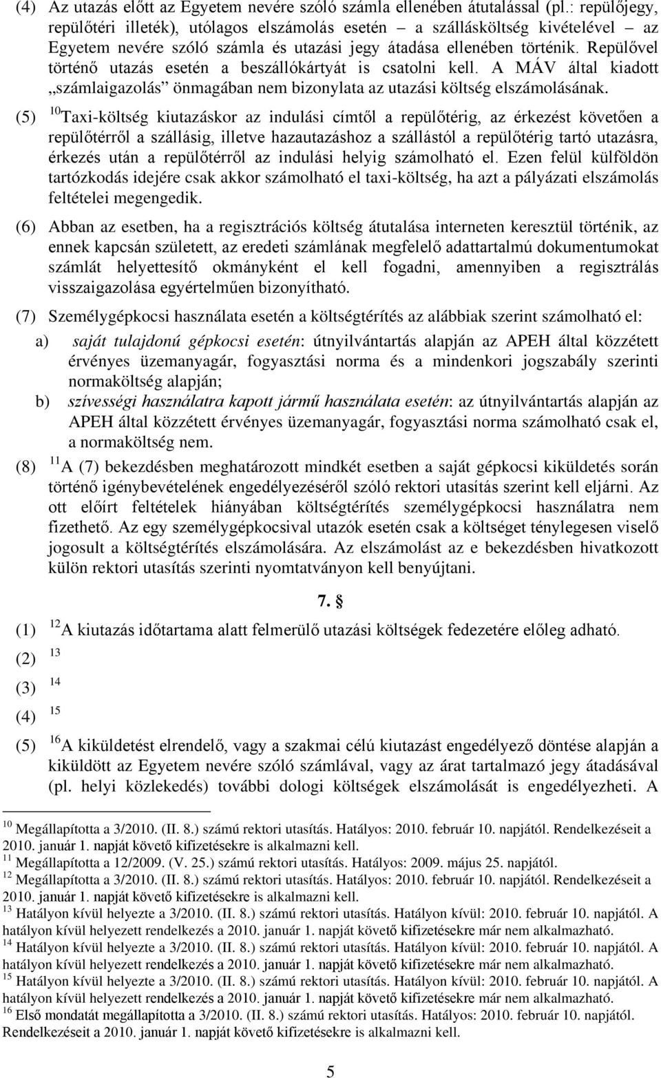 Repülővel történő utazás esetén a beszállókártyát is csatolni kell. A MÁV által kiadott számlaigazolás önmagában nem bizonylata az utazási költség elszámolásának.