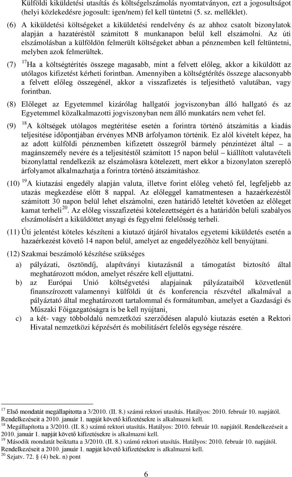 Az úti elszámolásban a külföldön felmerült költségeket abban a pénznemben kell feltüntetni, melyben azok felmerültek.