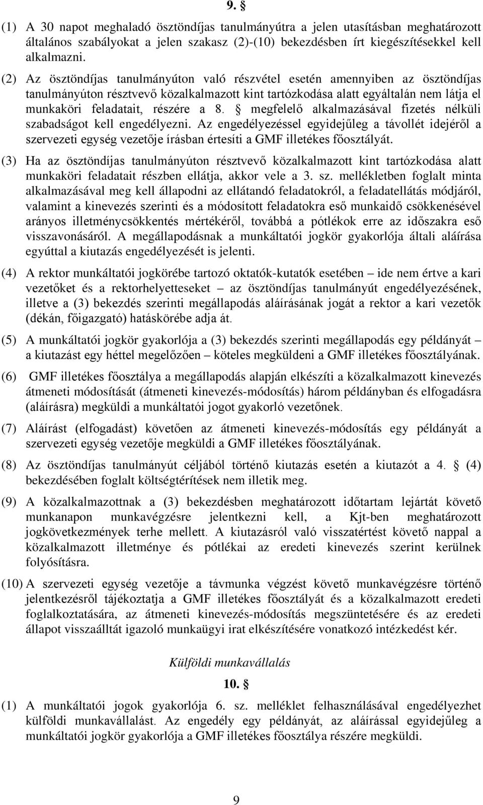 8. megfelelő alkalmazásával fizetés nélküli szabadságot kell engedélyezni. Az engedélyezéssel egyidejűleg a távollét idejéről a szervezeti egység vezetője írásban értesíti a GMF illetékes főosztályát.